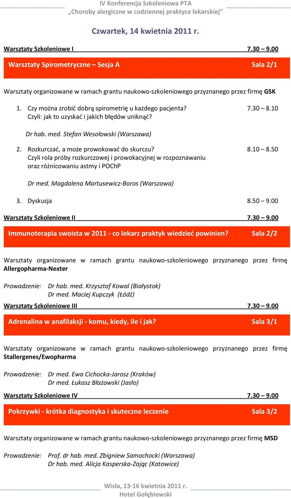 8.10 8.50 Czyli rola próby rozkurczowej i prowokacyjnej w rozpoznawaniu oraz różnicowaniu astmy i POChP Dr med. Magdalena Martusewicz-Boros (Warszawa) 3. Dyskusja 8.50 9.00 Warsztaty Szkoleniowe II 7.