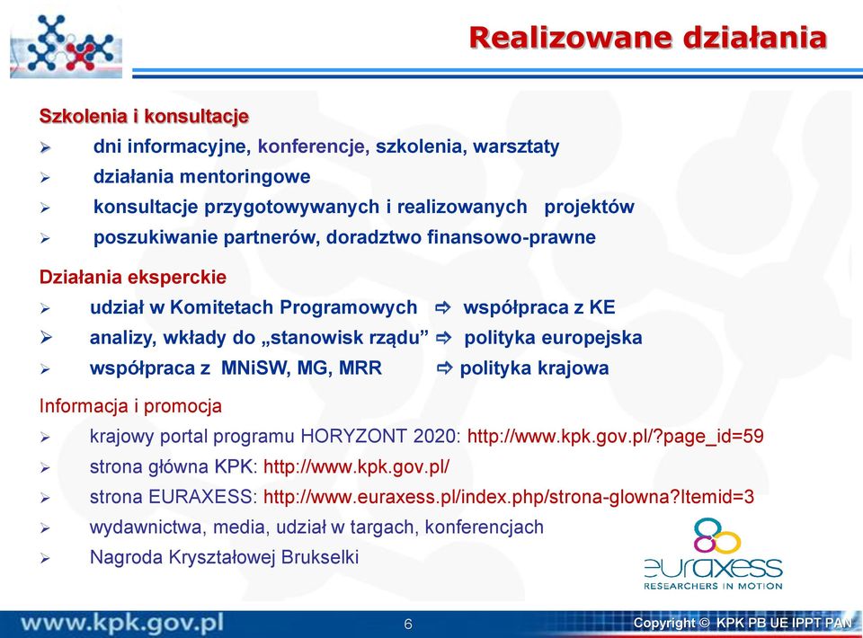 współpraca z MNiSW, MG, MRR polityka krajowa Informacja i promocja krajowy portal programu HORYZONT 2020: http://www.kpk.gov.pl/?page_id=59 strona główna KPK: http://www.kpk.gov.pl/ strona EURAXESS: http://www.