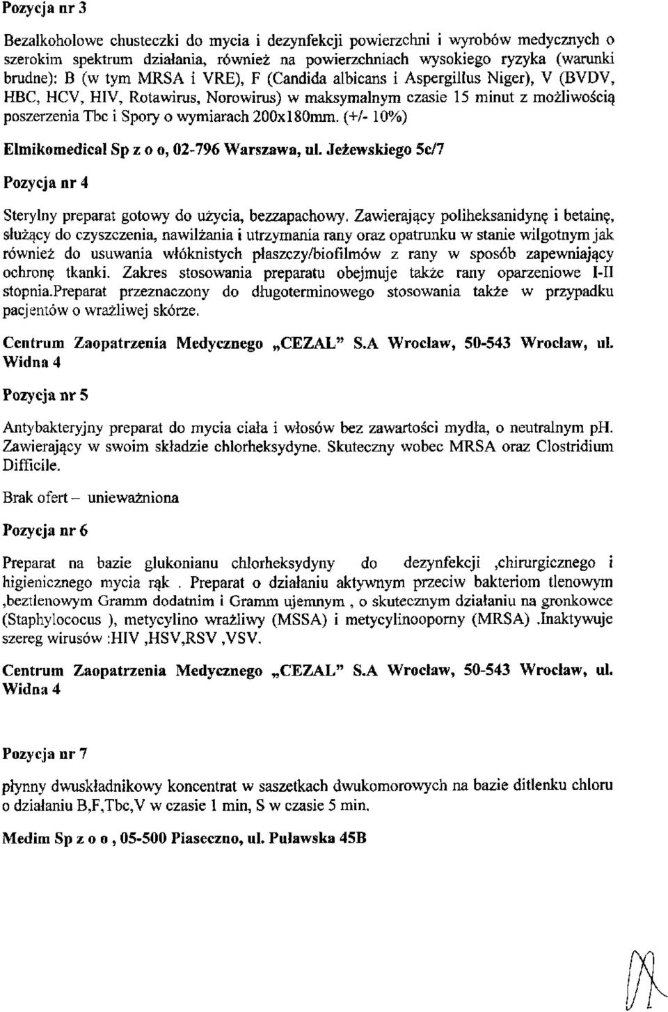 (+/- 10%) Elmikomedica! Sp z o o, 02-796 Warszawa, ul. Jeżewskiego 5c/7 Pozycja nr 4 Sterylny preparat gotowy do użycia, bezzapachowy.
