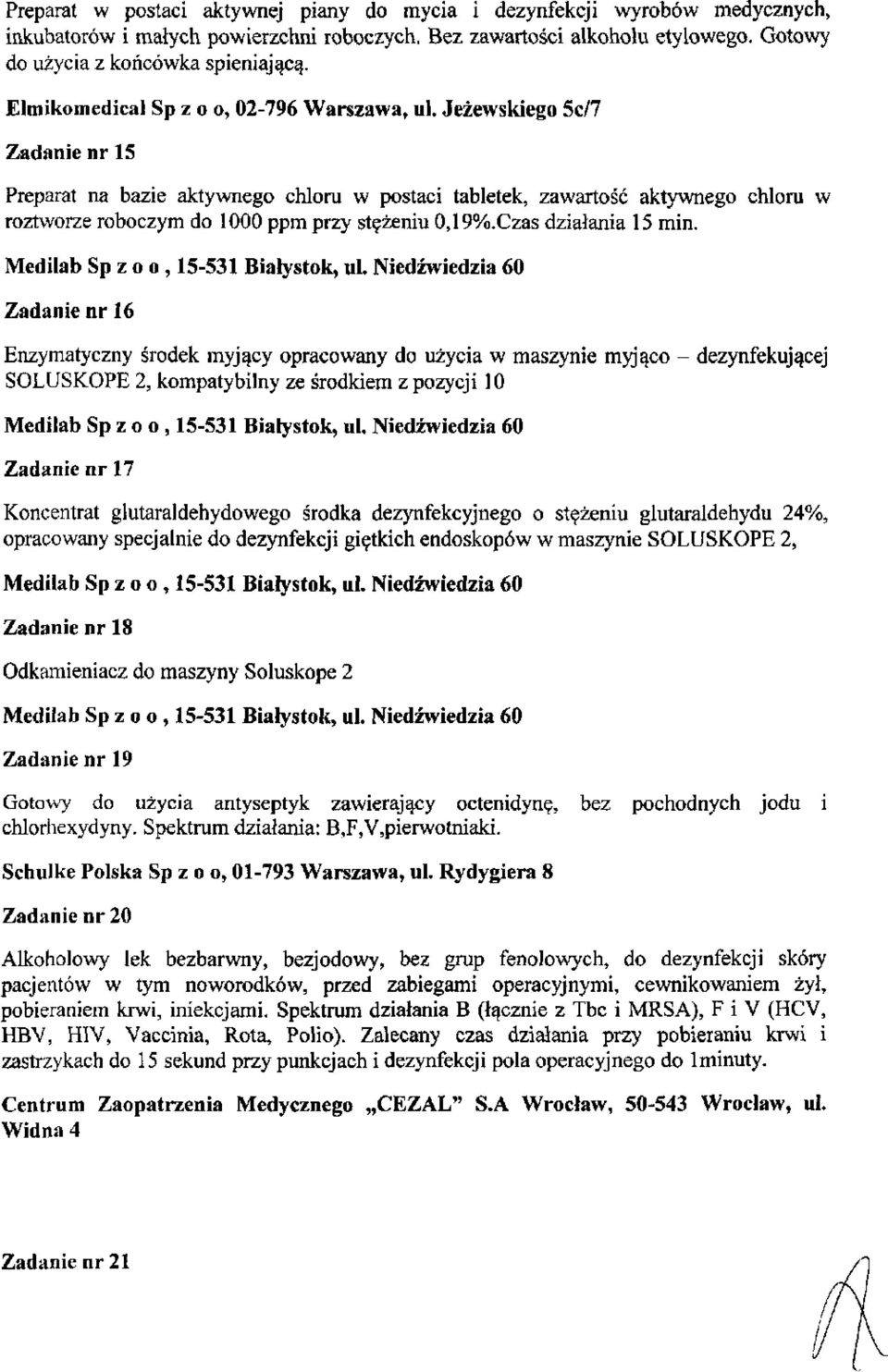 Jeżewskiego 5c/7 Zadanie nr 15 Preparat na bazie aktywnego chloru w postaci tabletek, zawartość aktywnego chloru w roztworze roboczym do 1000 ppm przy stężeniu 0,19%.Czas działania 15 min.