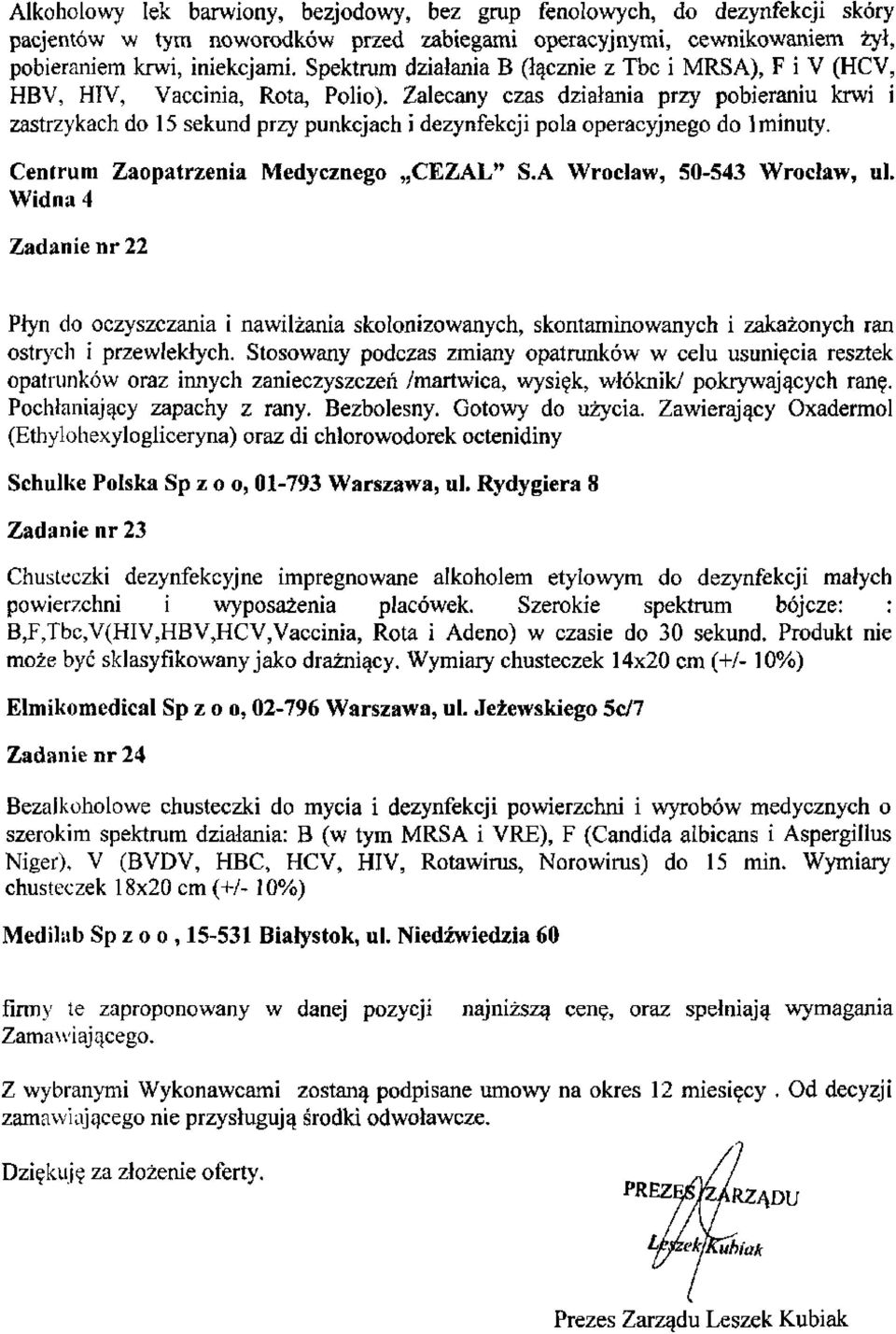 Zalecany czas działania przy pobieraniu krwi i zastrzykach do 15 sekund przy punkcjach i dezynfekcji pola operacyjnego do l minuty. Centrum Zaopatrzenia Medycznego CEZAL" S.