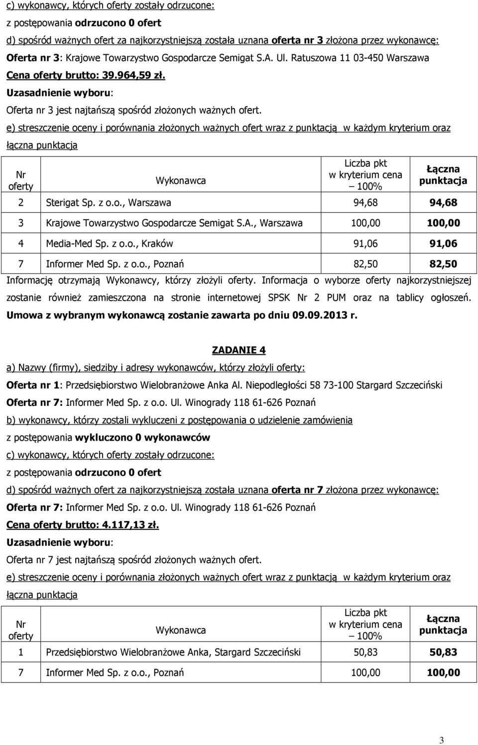 A., Warszawa 100,00 100,00 4 Media-Med Sp. z o.o., Kraków 91,06 91,06 7 Informer Med Sp. z o.o., Poznań 82,50 82,50 Informację otrzymają Wykonawcy, którzy złożyli.