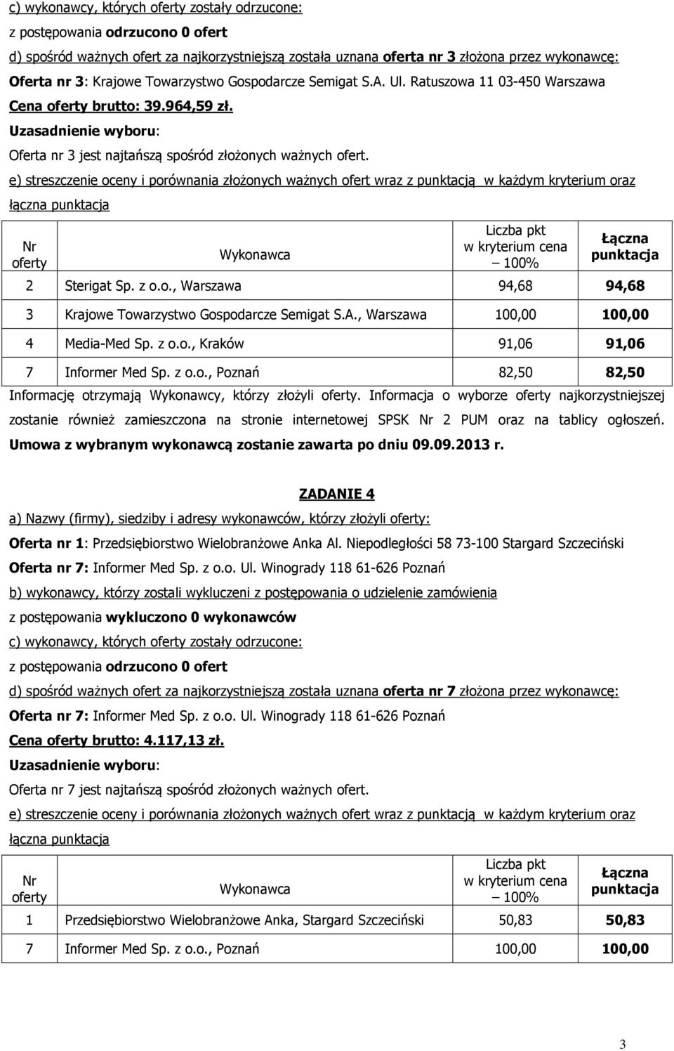 A., Warszawa 100,00 100,00 4 Media-Med Sp. z o.o., Kraków 91,06 91,06 7 Informer Med Sp. z o.o., Poznań 82,50 82,50 Informację otrzymają Wykonawcy, którzy złożyli.