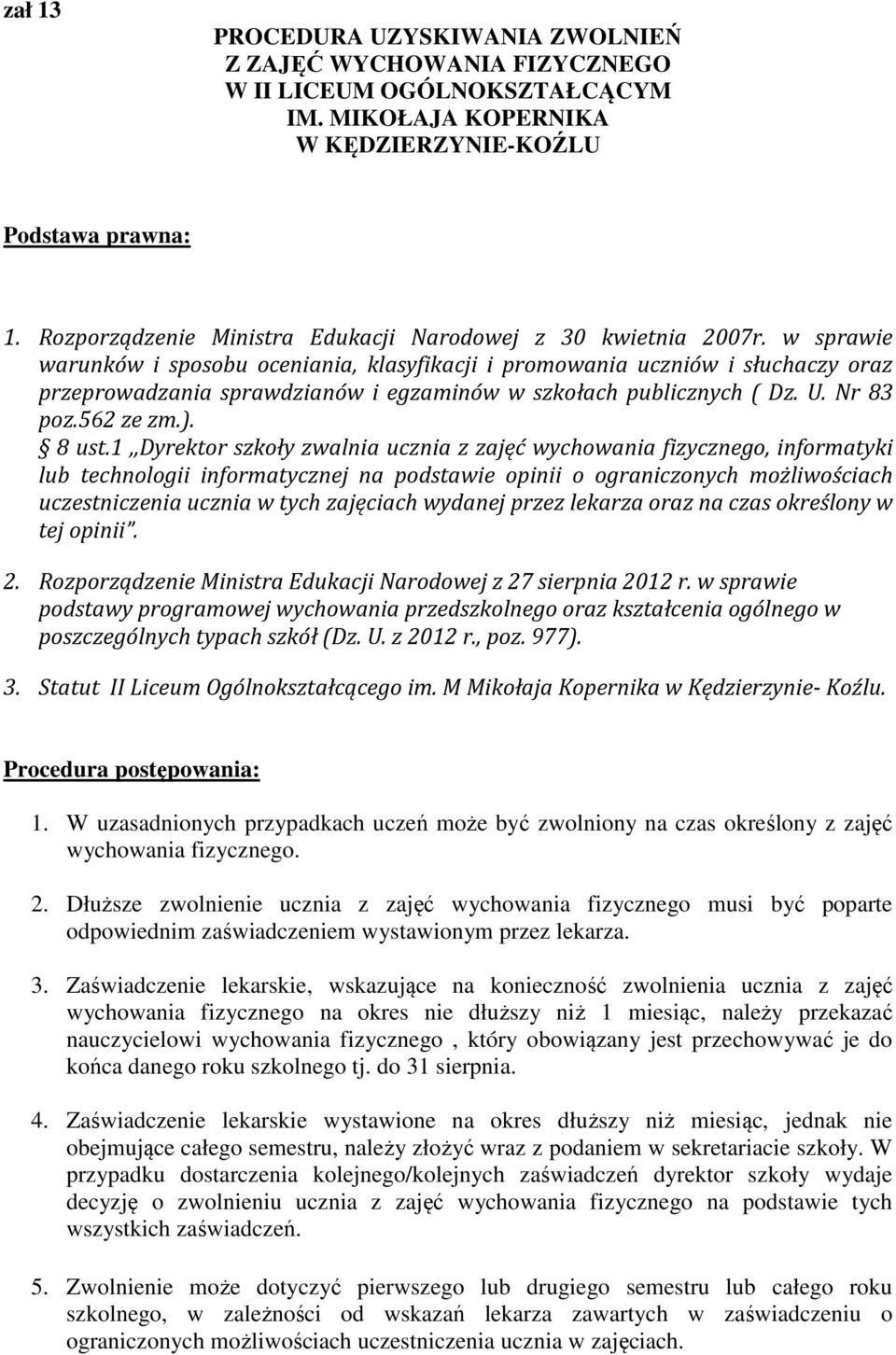 w sprawie warunków i sposobu oceniania, klasyfikacji i promowania uczniów i słuchaczy oraz przeprowadzania sprawdzianów i egzaminów w szkołach publicznych ( Dz. U. Nr 83 poz.562 ze zm.). 8 ust.