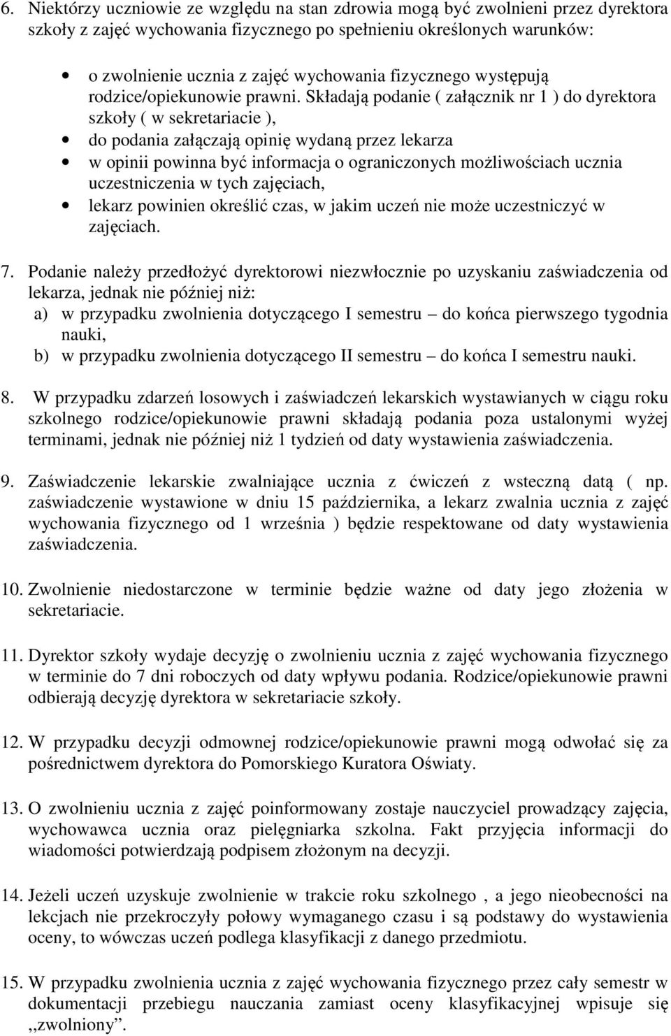 Składają podanie ( załącznik nr 1 ) do dyrektora szkoły ( w sekretariacie ), do podania załączają opinię wydaną przez lekarza w opinii powinna być informacja o ograniczonych możliwościach ucznia