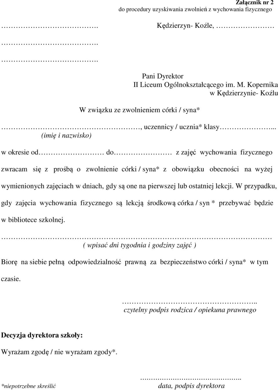 .. (imię i nazwisko) w okresie od do z zajęć wychowania fizycznego zwracam się z prośbą o zwolnienie córki / syna* z obowiązku obecności na wyżej wymienionych zajęciach w dniach, gdy są one na