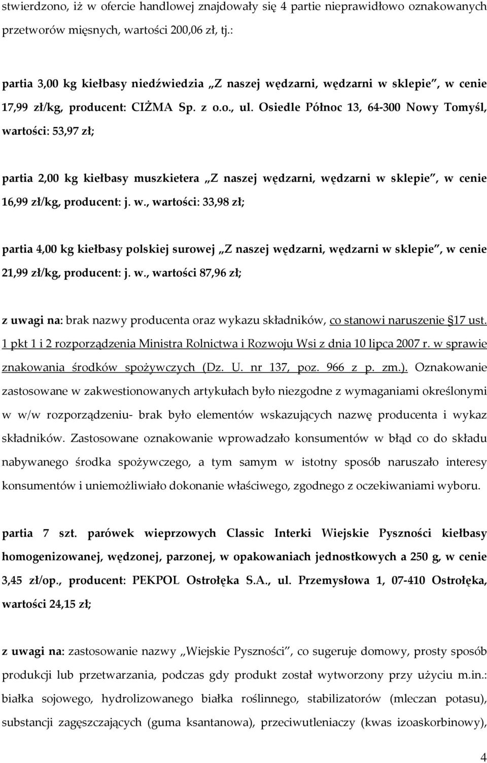 Osiedle Północ 13, 64-300 Nowy Tomyśl, wartości: 53,97 zł; partia 2,00 kg kiełbasy muszkietera Z naszej wędzarni, wędzarni w sklepie, w cenie 16,99 zł/kg, producent: j. w., wartości: 33,98 zł; partia 4,00 kg kiełbasy polskiej surowej Z naszej wędzarni, wędzarni w sklepie, w cenie 21,99 zł/kg, producent: j.