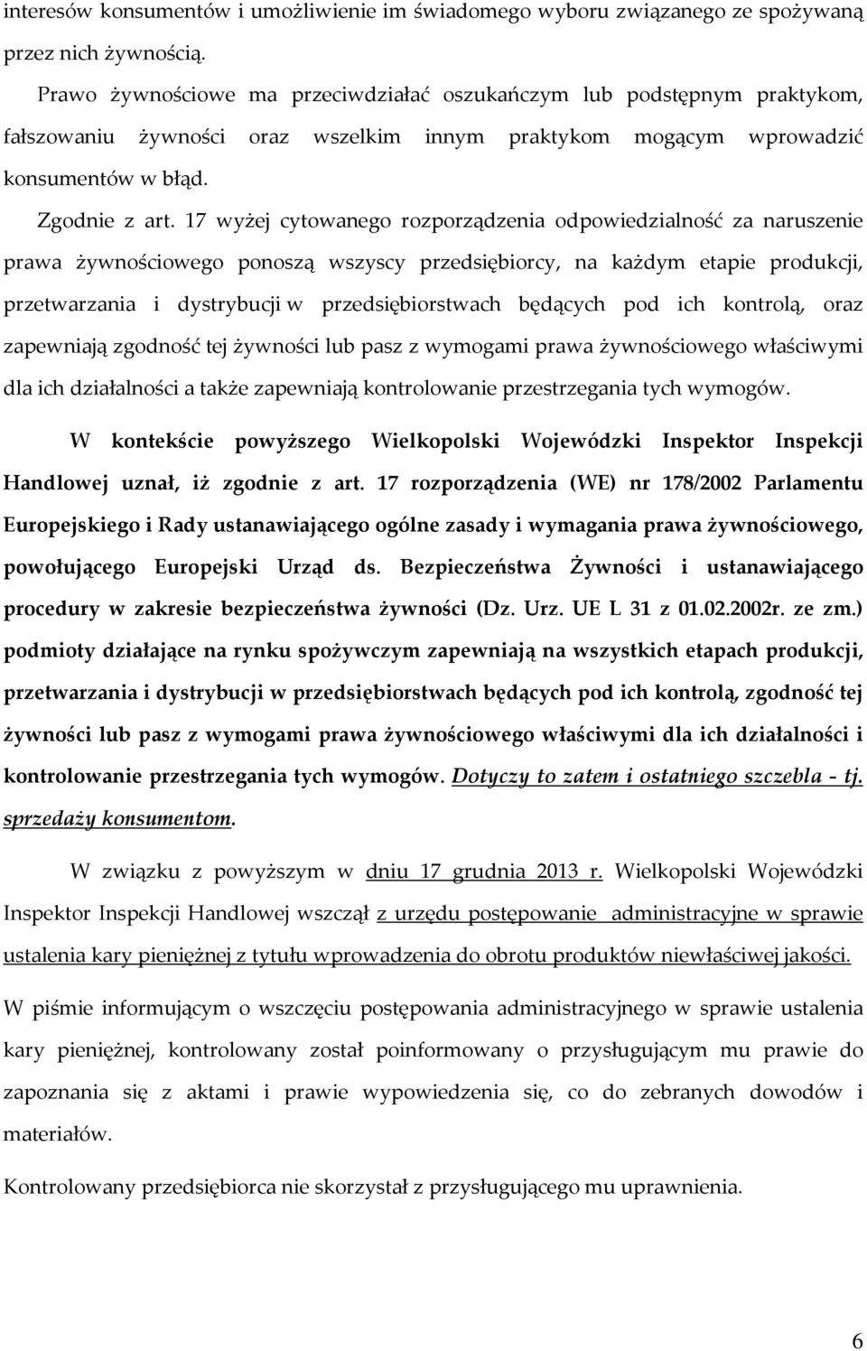 17 wyżej cytowanego rozporządzenia odpowiedzialność za naruszenie prawa żywnościowego ponoszą wszyscy przedsiębiorcy, na każdym etapie produkcji, przetwarzania i dystrybucji w przedsiębiorstwach