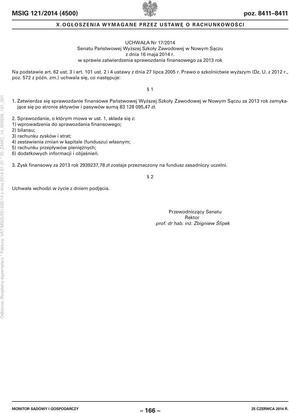 Zatwierdza się sprawozdanie finansowe Państwowej Wyższej Szkoły Zawodowej w Nowym Sączu za 2013 rok zamykające się po stronie aktywów i pasywów sumą 83 128 095,47 zł. 2. Sprawozdanie, o którym mowa w ust.