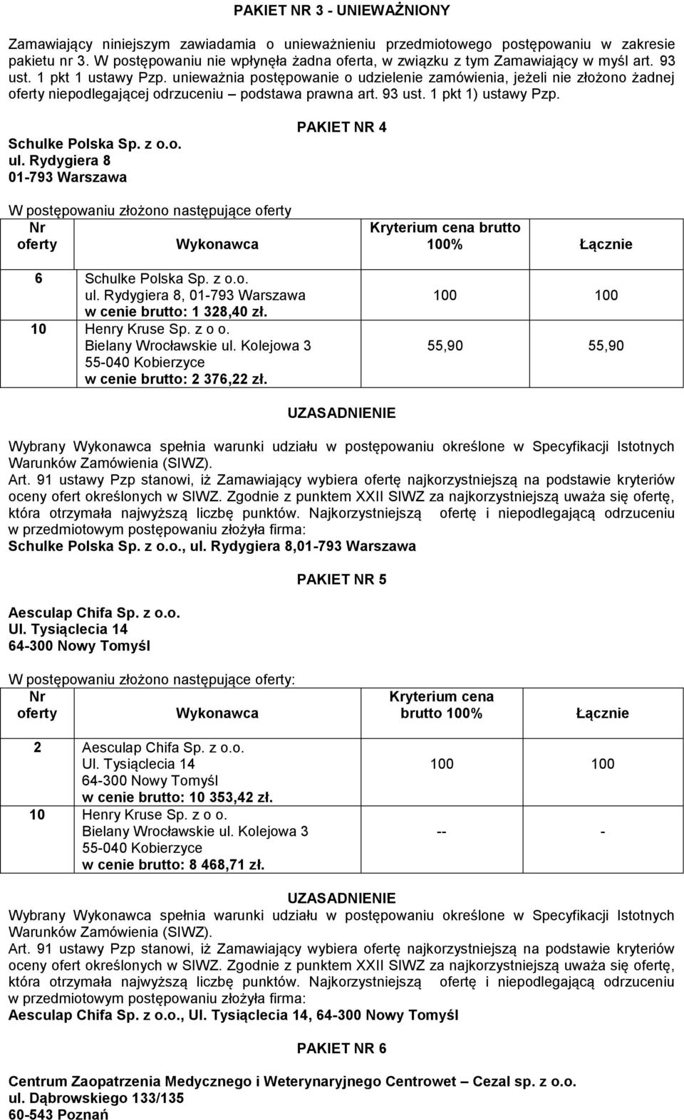 unieważnia postępowanie o udzielenie zamówienia, jeżeli nie złożono żadnej niepodlegającej odrzuceniu podstawa prawna art. 93 ust. 1 pkt 1) ustawy Pzp. Schulke Polska Sp. z o.o. W postępowaniu złożono następujące PAKIET NR 4 brutto 100%, w cenie brutto: 1 328,40 zł.