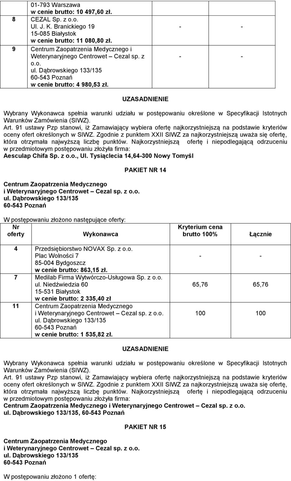 7 Medilab Firma Wytwórczo-Usługowa Sp. z o.o. ul. Niedźwiedzia 60 15-531 Białystok w cenie brutto: 2 335,40 zł 11 Centrum Zaopatrzenia Medycznego w cenie brutto: 1 535,82 zł.