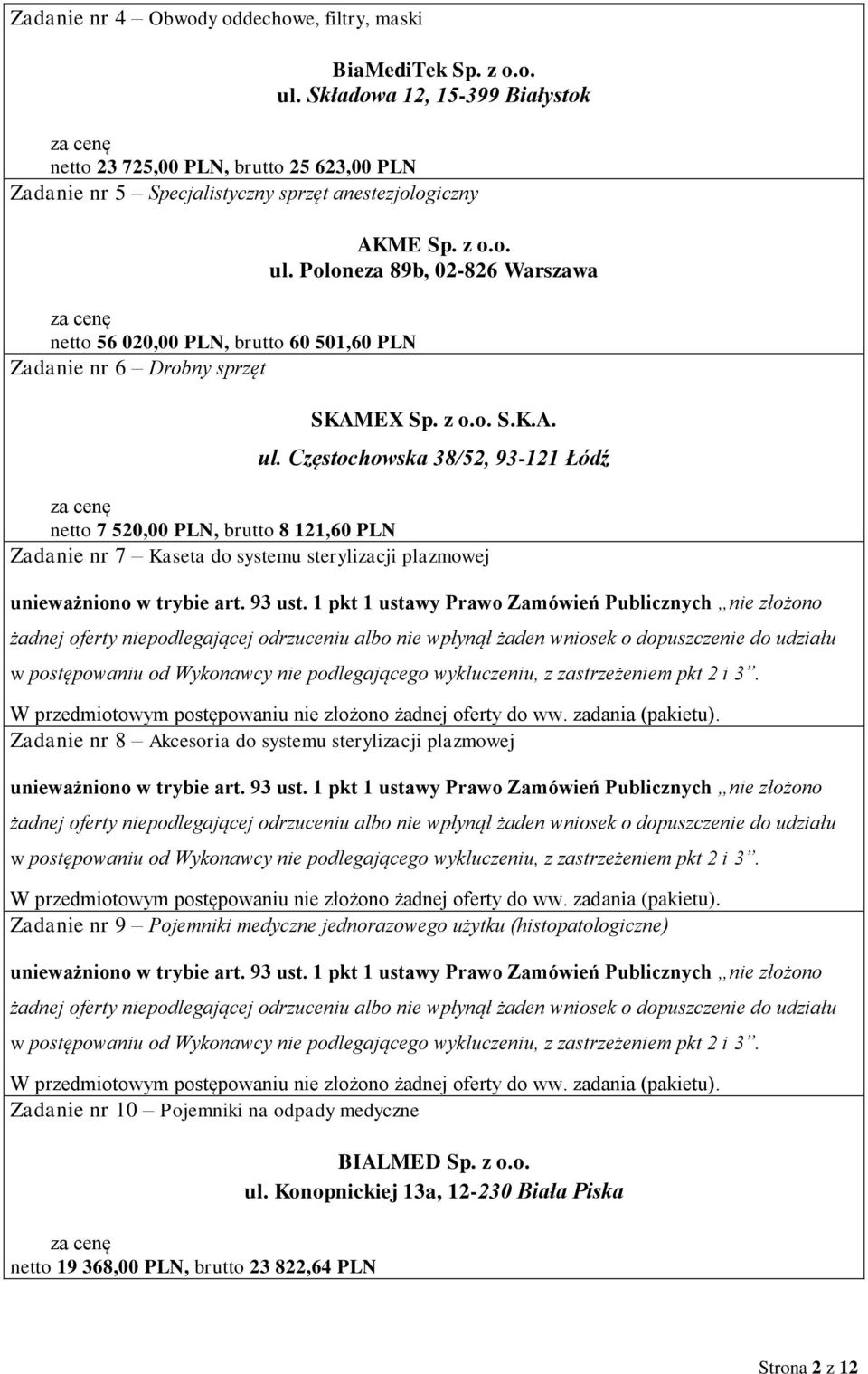 Sp. z o.o. ul. Poloneza 89b, 02-826 Warszawa SKAMEX Sp. z o.o. S.K.A. ul. Częstochowska 38/52, 93-121 Łódź netto 7 520,00 PLN, brutto 8 121,60 PLN Zadanie nr 7 Kaseta do systemu sterylizacji plazmowej unieważniono w trybie art.