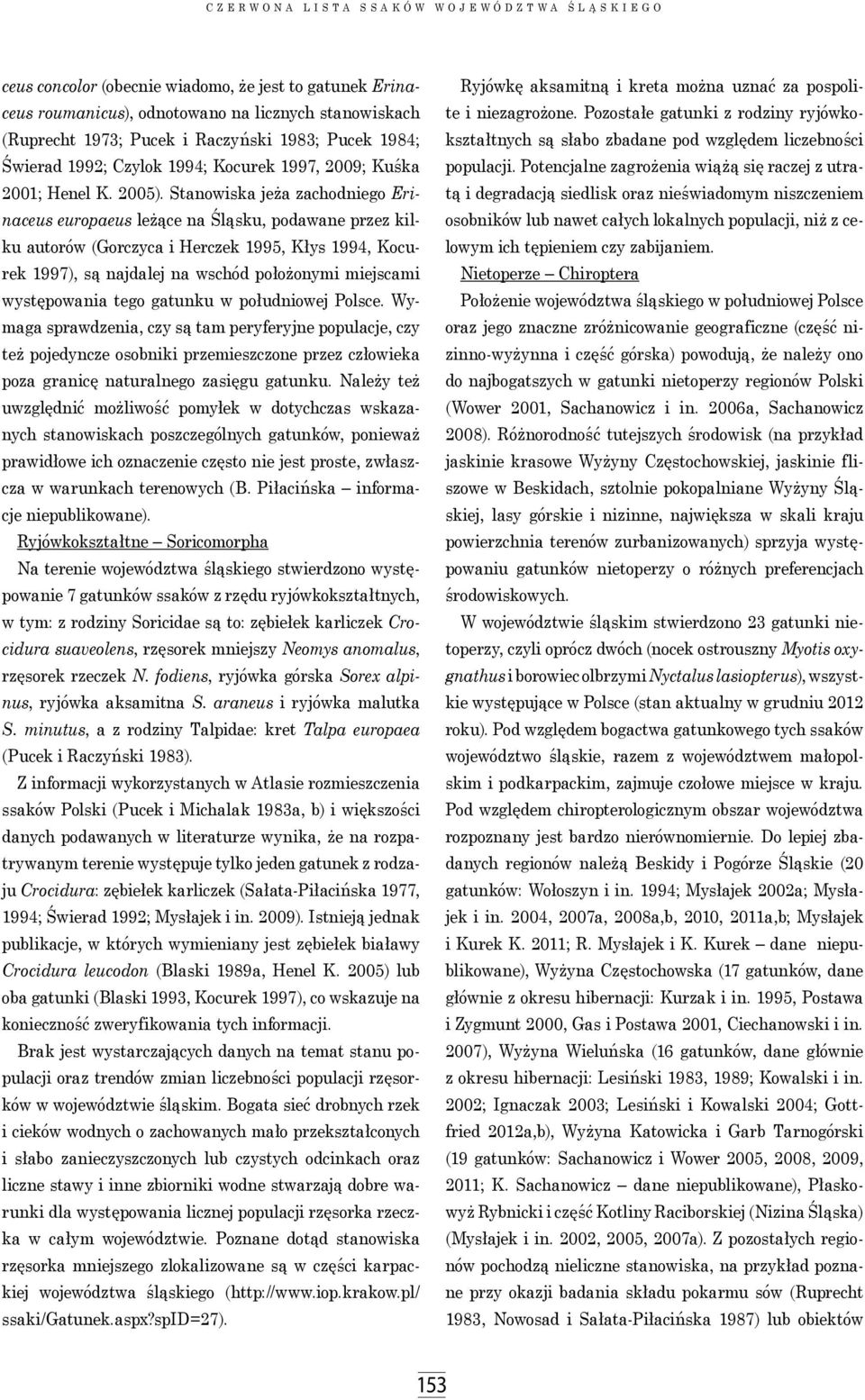 Stanowiska jeża zachodniego Erinaceus europaeus leżące na Śląsku, podawane przez kilku autorów (Gorczyca i Herczek 1995, Kłys 1994, Kocurek 1997), są najdalej na wschód położonymi miejscami