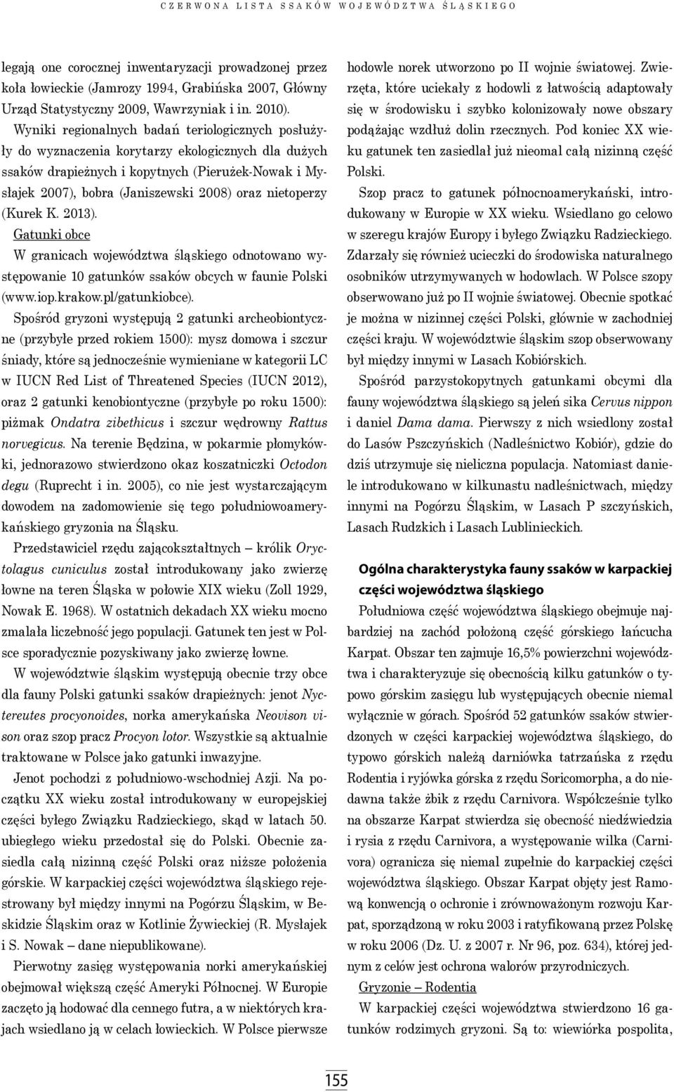 nietoperzy (Kurek K. 2013). Gatunki obce W granicach województwa śląskiego odnotowano występowanie 10 gatunków ssaków obcych w faunie Polski (www.iop.krakow.pl/gatunkiobce).