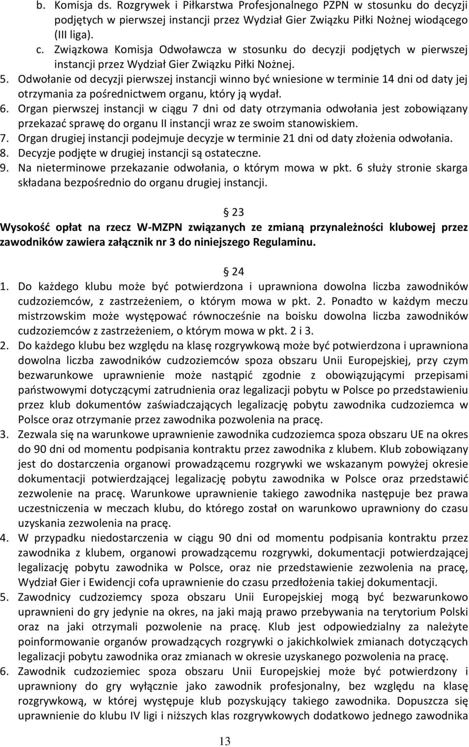 Odwołanie od decyzji pierwszej instancji winno być wniesione w terminie 14 dni od daty jej otrzymania za pośrednictwem organu, który ją wydał. 6.