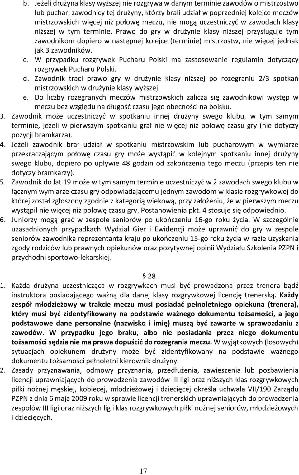 Prawo do gry w drużynie klasy niższej przysługuje tym zawodnikom dopiero w następnej kolejce (terminie) mistrzostw, nie więcej jednak jak 3 zawodników. c.