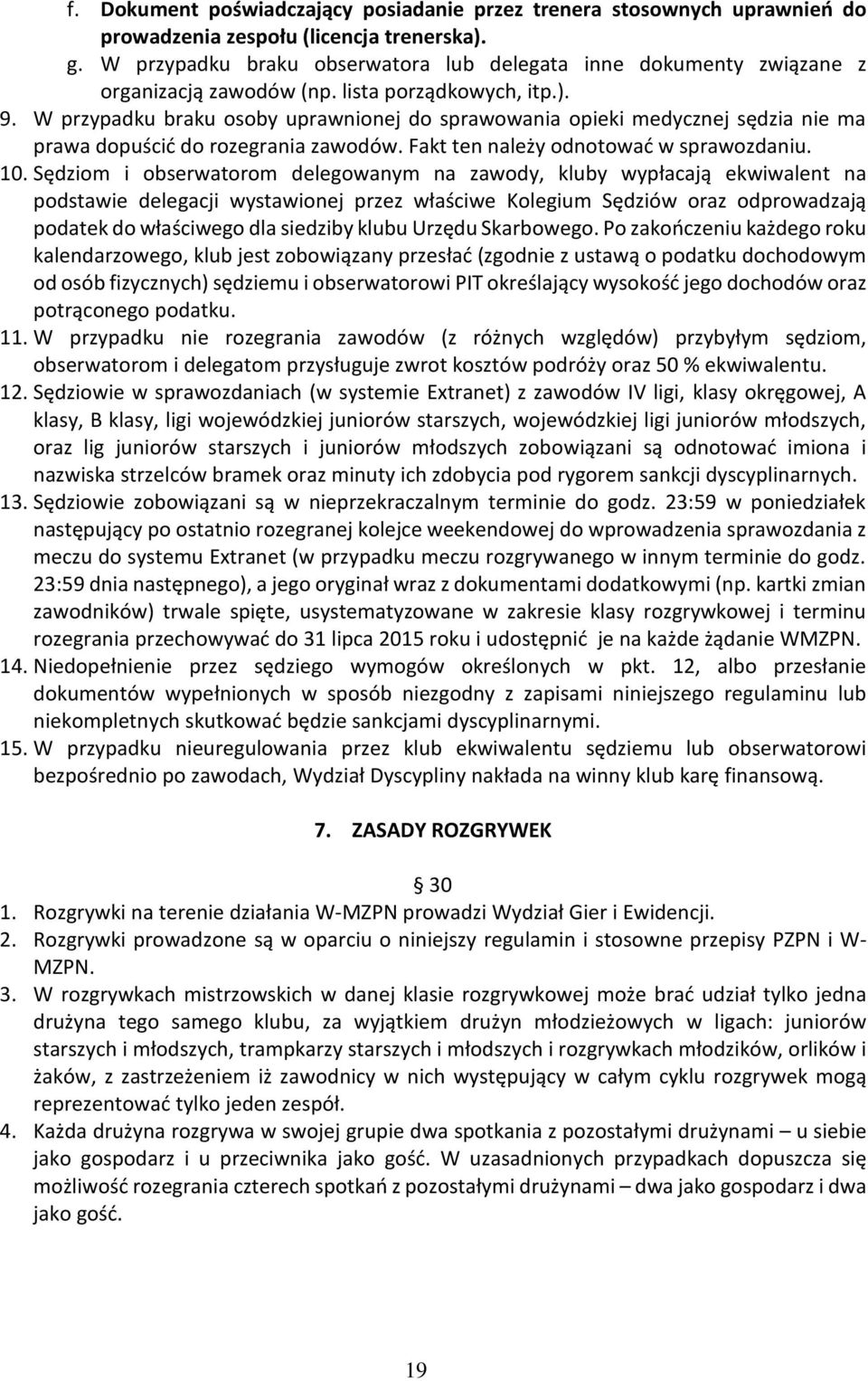 W przypadku braku osoby uprawnionej do sprawowania opieki medycznej sędzia nie ma prawa dopuścić do rozegrania zawodów. Fakt ten należy odnotować w sprawozdaniu. 10.