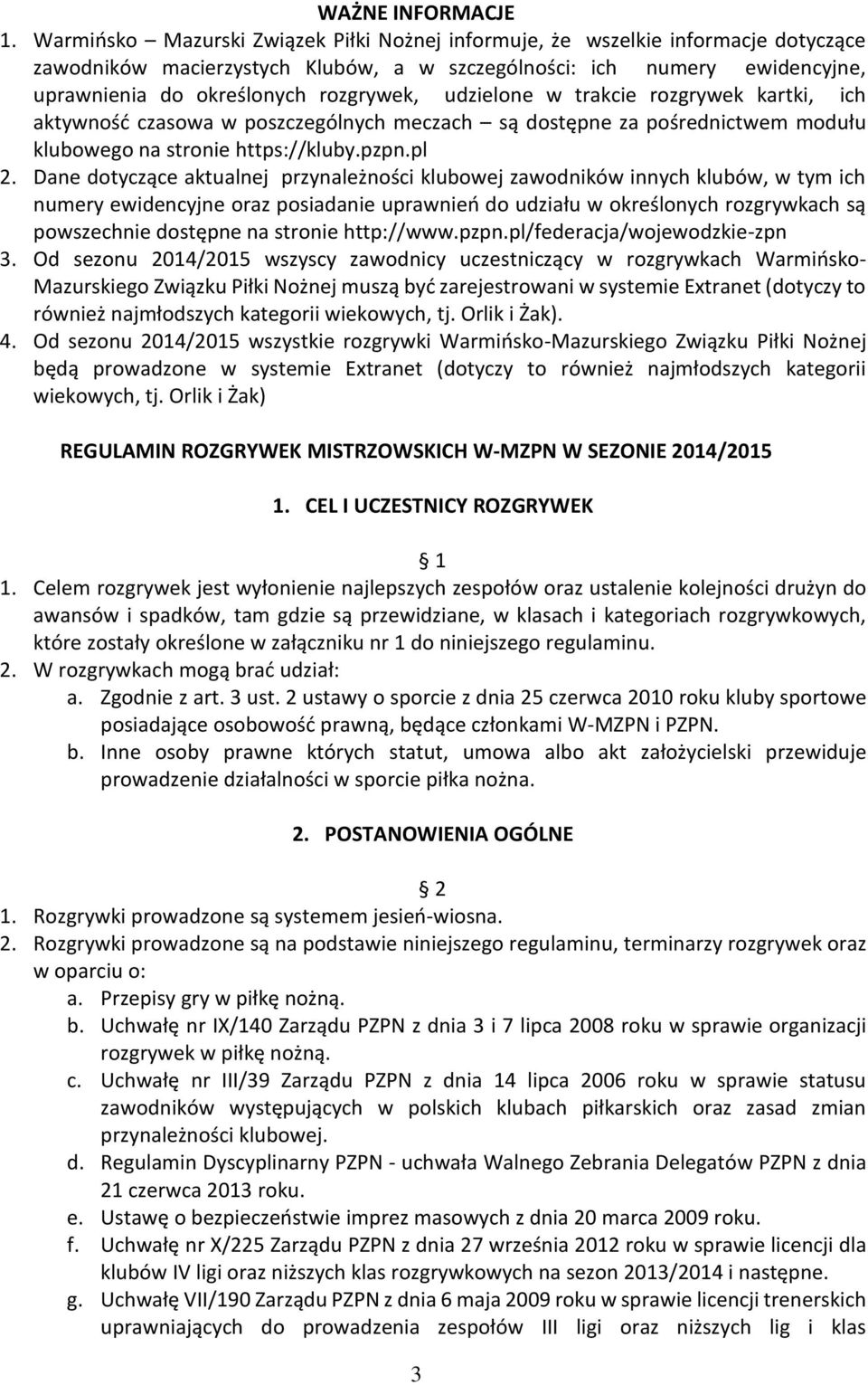 udzielone w trakcie rozgrywek kartki, ich aktywność czasowa w poszczególnych meczach są dostępne za pośrednictwem modułu klubowego na stronie https://kluby.pzpn.pl 2.