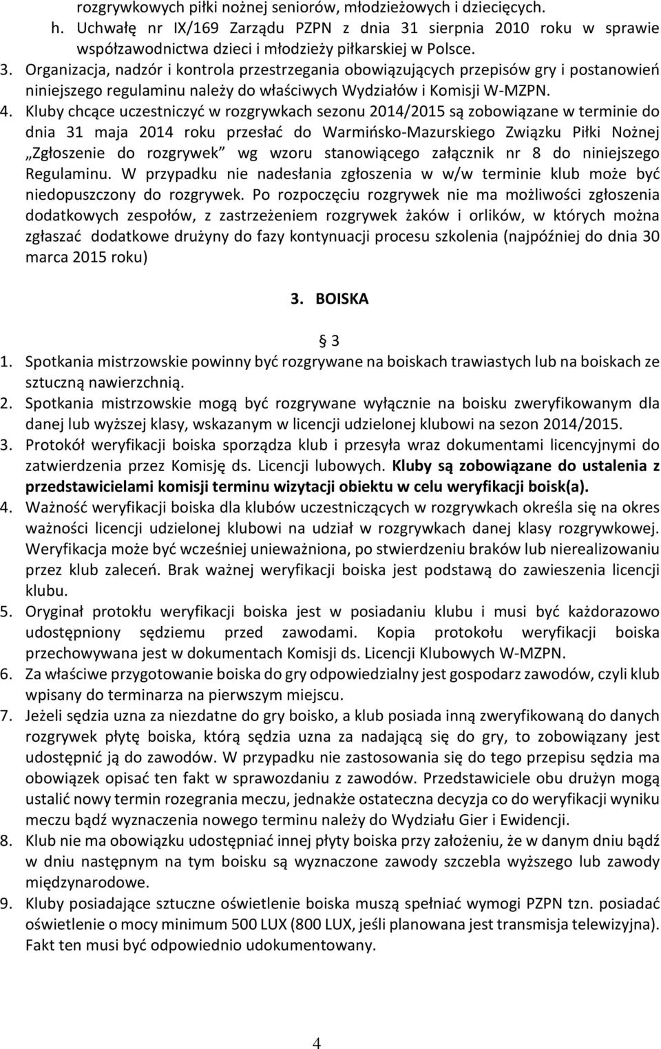 Organizacja, nadzór i kontrola przestrzegania obowiązujących przepisów gry i postanowień niniejszego regulaminu należy do właściwych Wydziałów i Komisji W-MZPN. 4.