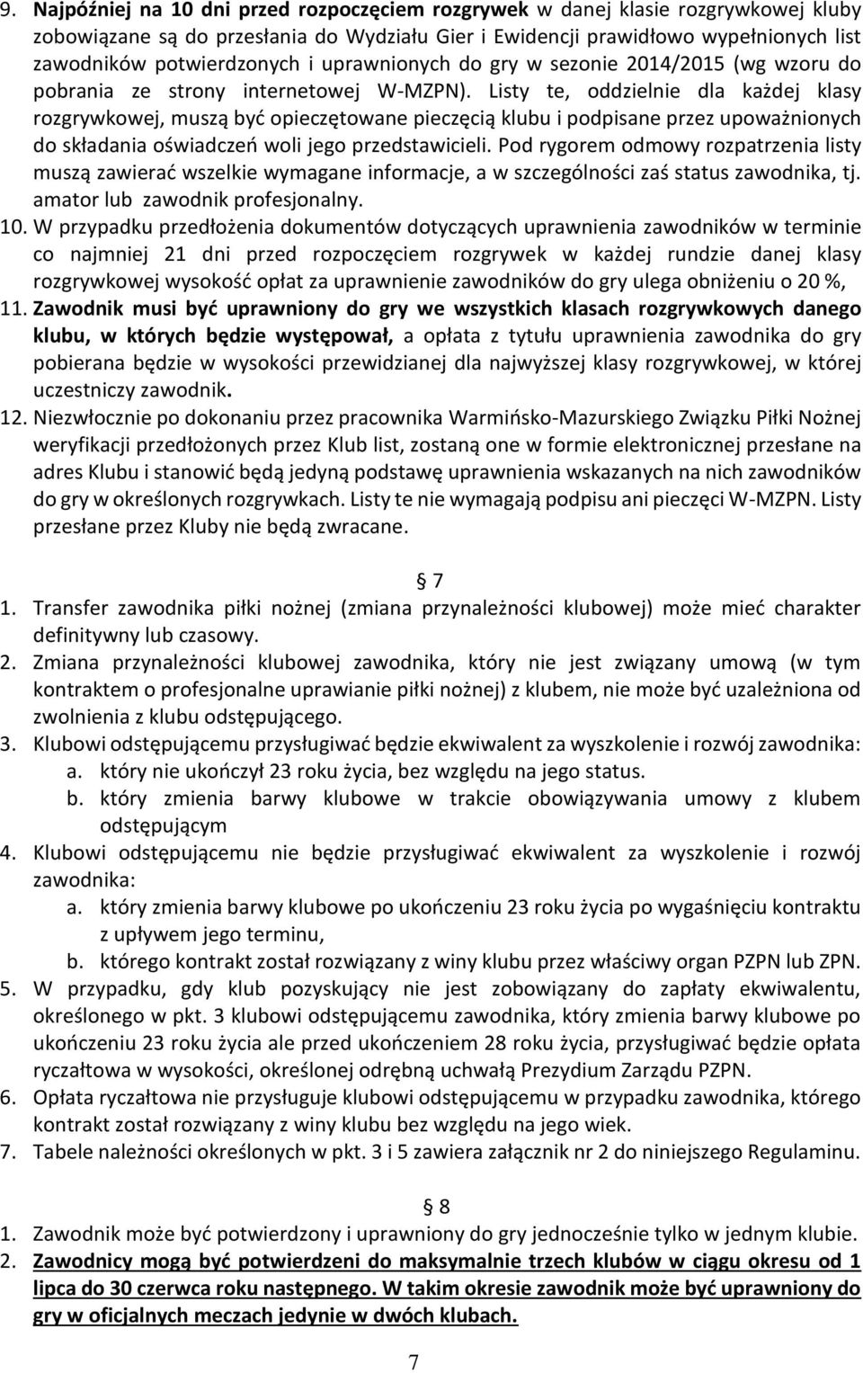 Listy te, oddzielnie dla każdej klasy rozgrywkowej, muszą być opieczętowane pieczęcią klubu i podpisane przez upoważnionych do składania oświadczeń woli jego przedstawicieli.