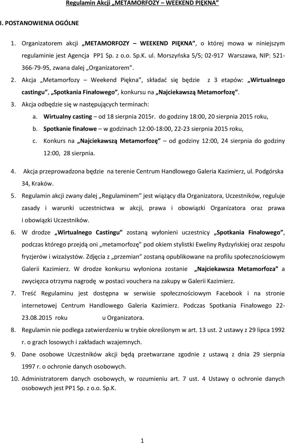 Akcja Metamorfozy Weekend Piękna, składać się będzie z 3 etapów: Wirtualnego castingu, Spotkania Finałowego, konkursu na Najciekawszą Metamorfozę. 3. Akcja odbędzie się w następujących terminach: a.