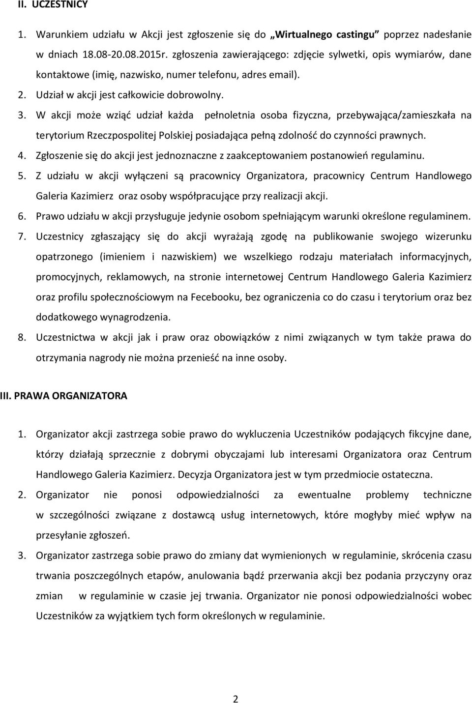 W akcji może wziąć udział każda pełnoletnia osoba fizyczna, przebywająca/zamieszkała na terytorium Rzeczpospolitej Polskiej posiadająca pełną zdolność do czynności prawnych. 4.