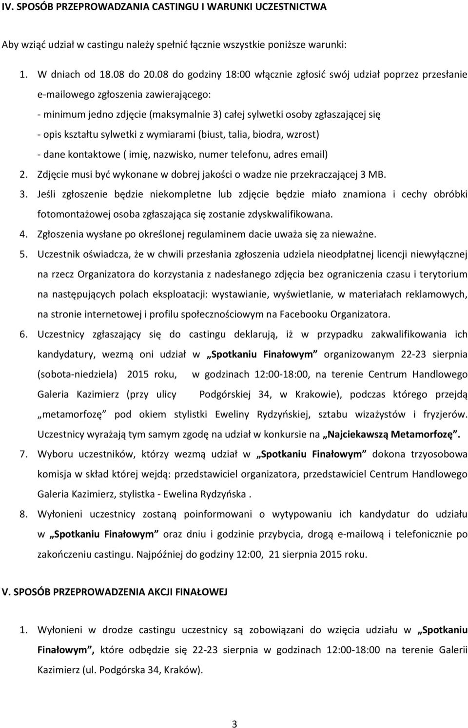 sylwetki z wymiarami (biust, talia, biodra, wzrost) - dane kontaktowe ( imię, nazwisko, numer telefonu, adres email) 2. Zdjęcie musi być wykonane w dobrej jakości o wadze nie przekraczającej 3 