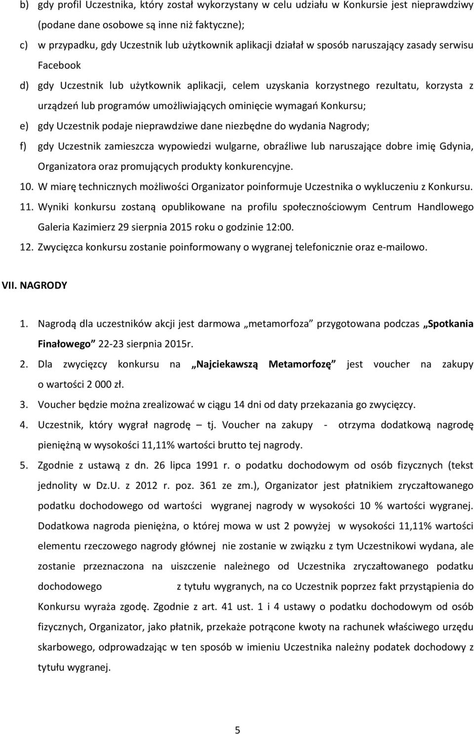 wymagań Konkursu; e) gdy Uczestnik podaje nieprawdziwe dane niezbędne do wydania Nagrody; f) gdy Uczestnik zamieszcza wypowiedzi wulgarne, obraźliwe lub naruszające dobre imię Gdynia, Organizatora