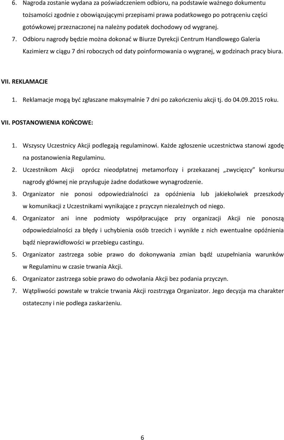 Odbioru nagrody będzie można dokonać w Biurze Dyrekcji Centrum Handlowego Galeria Kazimierz w ciągu 7 dni roboczych od daty poinformowania o wygranej, w godzinach pracy biura. VII. REKLAMACJE 1.