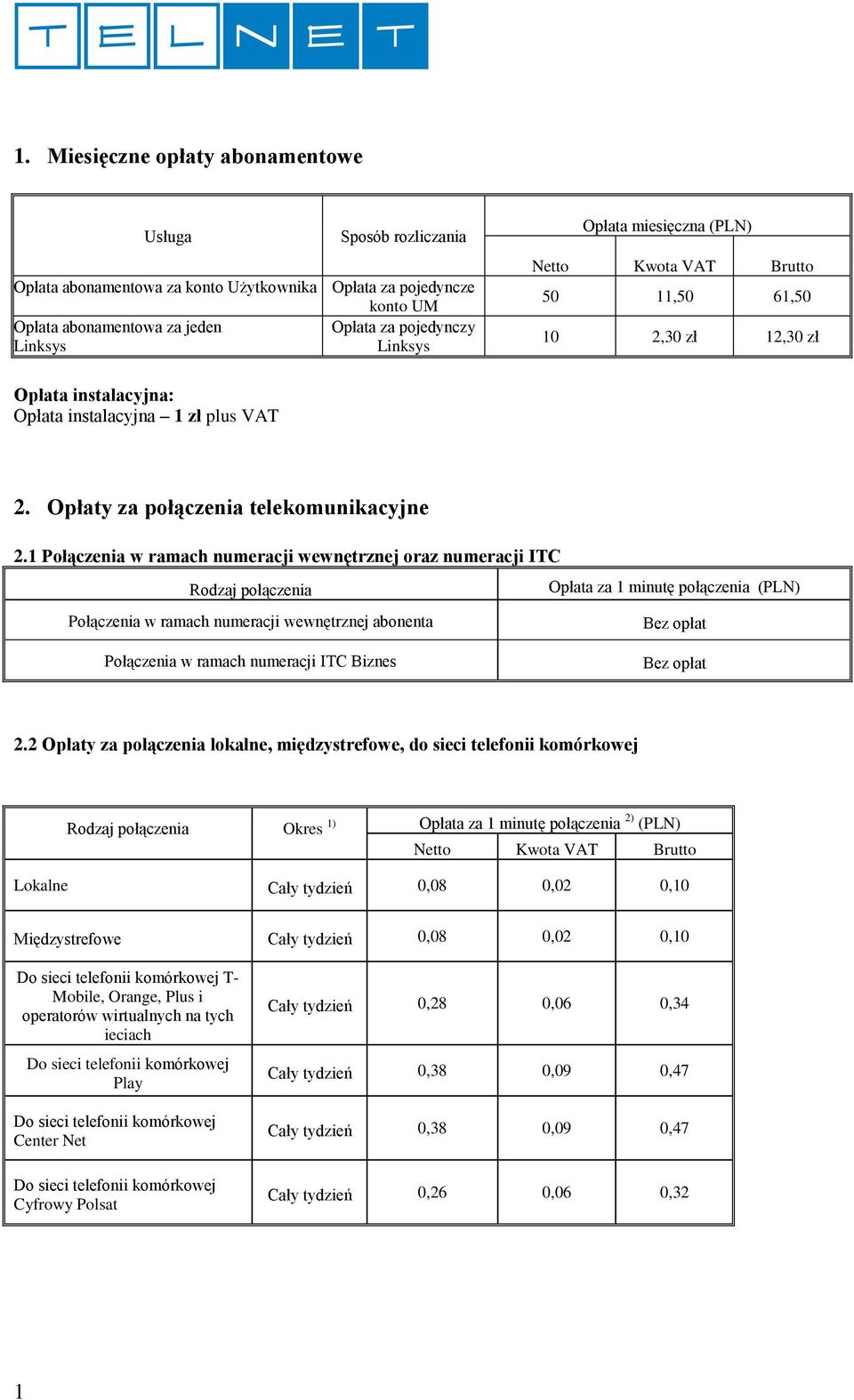 1 Połączenia w ramach numeracji wewnętrznej oraz numeracji ITC Rodzaj Opłata za 1 (PLN) Połączenia w ramach numeracji wewnętrznej abonenta Połączenia w ramach numeracji ITC Biznes 2.