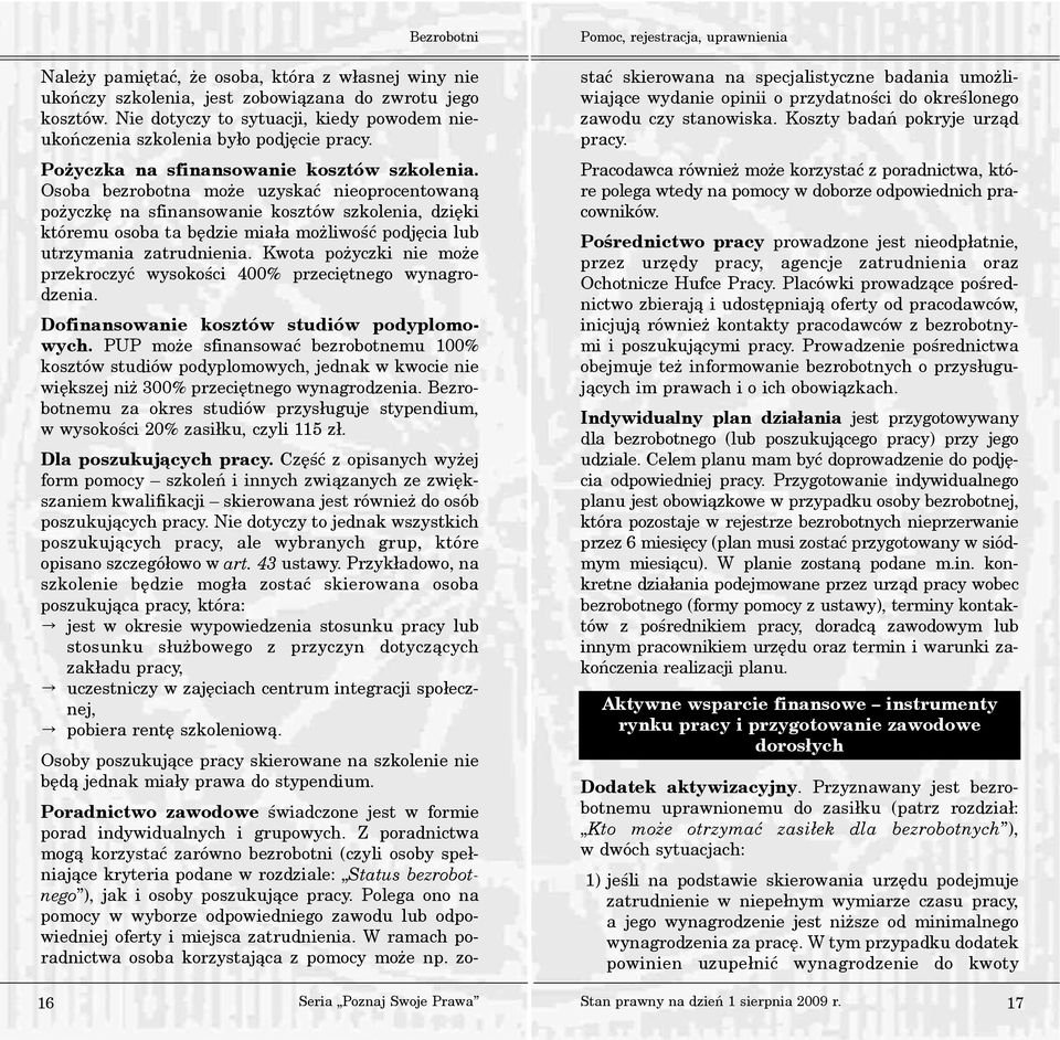 Osoba bezrobotna mo e uzyskaæ nieoprocentowan¹ po yczkê na sfinansowanie kosztów szkolenia, dziêki któremu osoba ta bêdzie mia³a mo liwoœæ podjêcia lub utrzymania zatrudnienia.