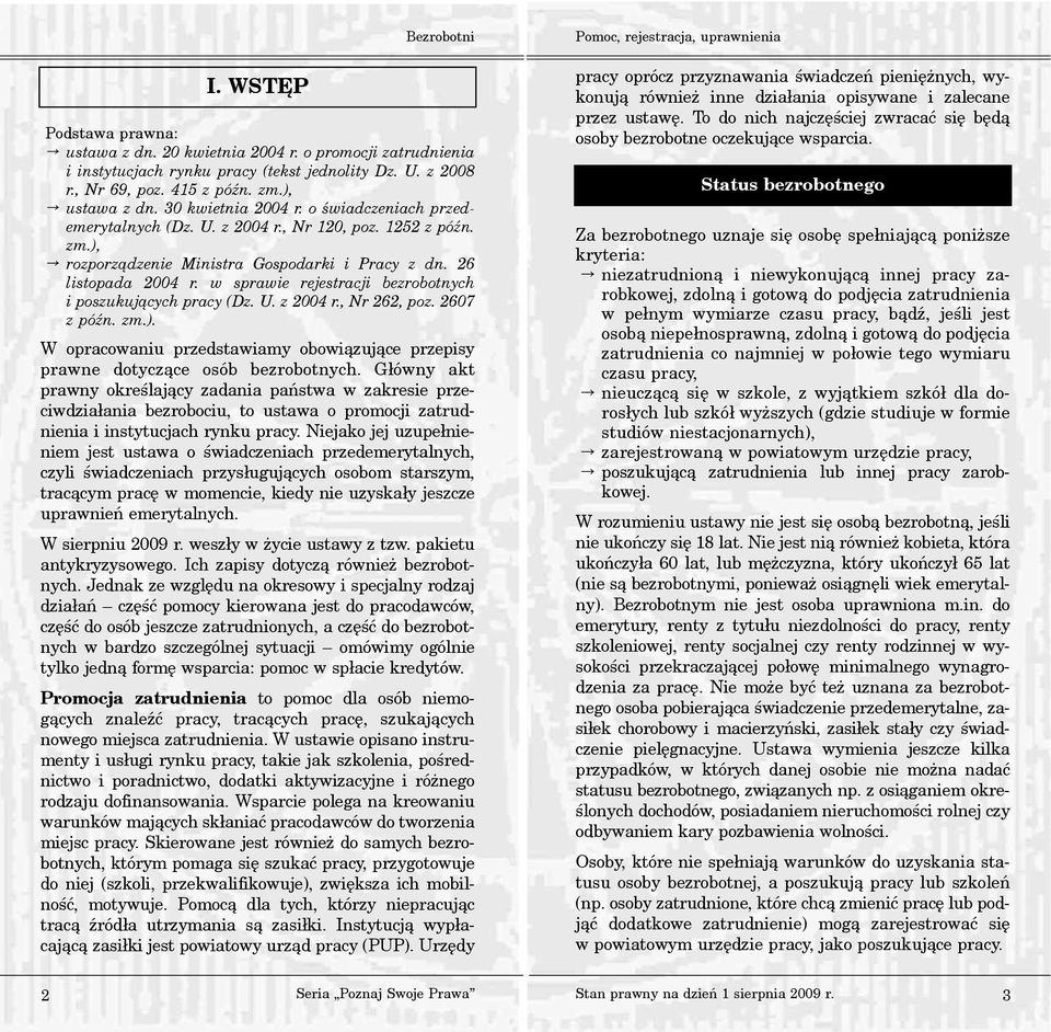 w sprawie rejestracji bezrobotnych i poszukuj¹cych pracy (Dz. U. z 2004 r., Nr 262, poz. 2607 z póÿn. zm.). W opracowaniu przedstawiamy obowi¹zuj¹ce przepisy prawne dotycz¹ce osób bezrobotnych.
