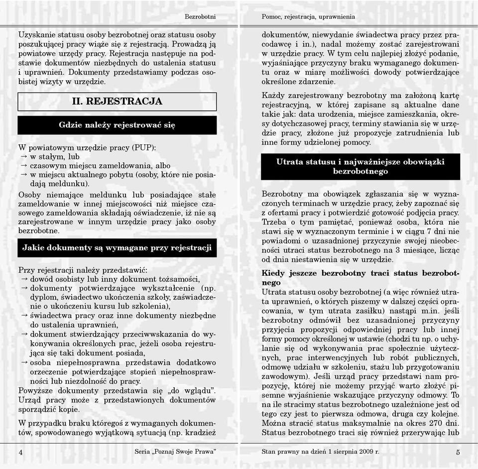 REJESTRACJA Gdzie nale y rejestrowaæ siê W powiatowym urzêdzie pracy (PUP): w sta³ym, lub czasowym miejscu zameldowania, albo w miejscu aktualnego pobytu (osoby, które nie posiadaj¹ meldunku).