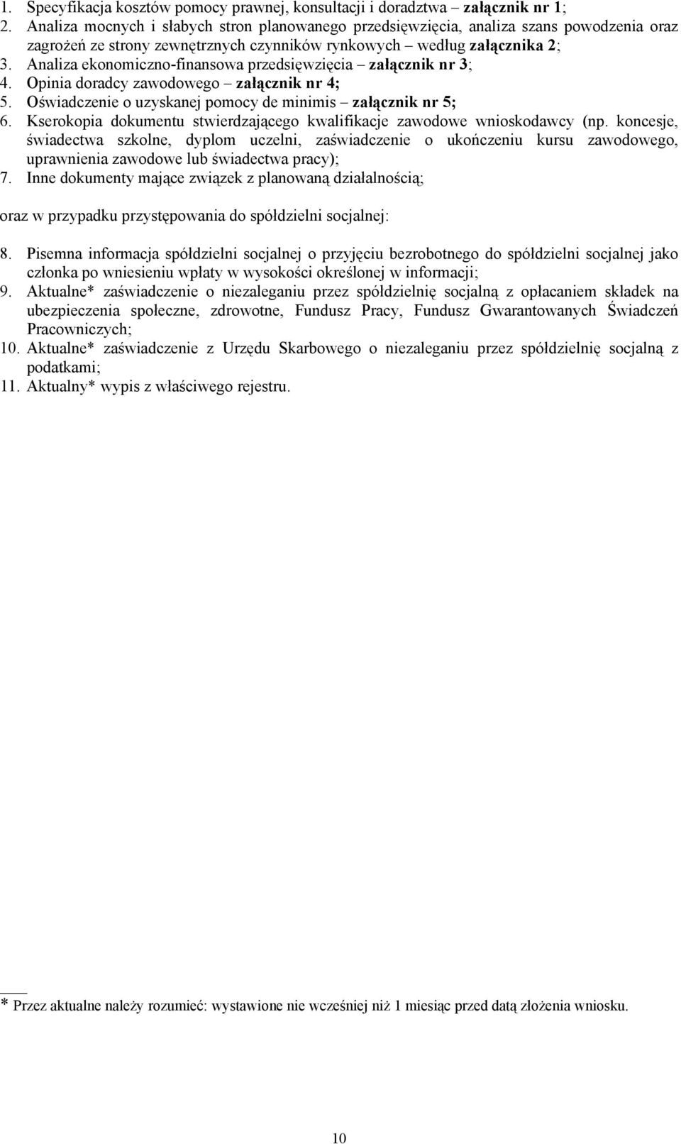 Analiza ekonomiczno-finansowa przedsięwzięcia załącznik nr 3; 4. Opinia doradcy zawodowego załącznik nr 4; 5. Oświadczenie o uzyskanej pomocy de minimis załącznik nr 5; 6.