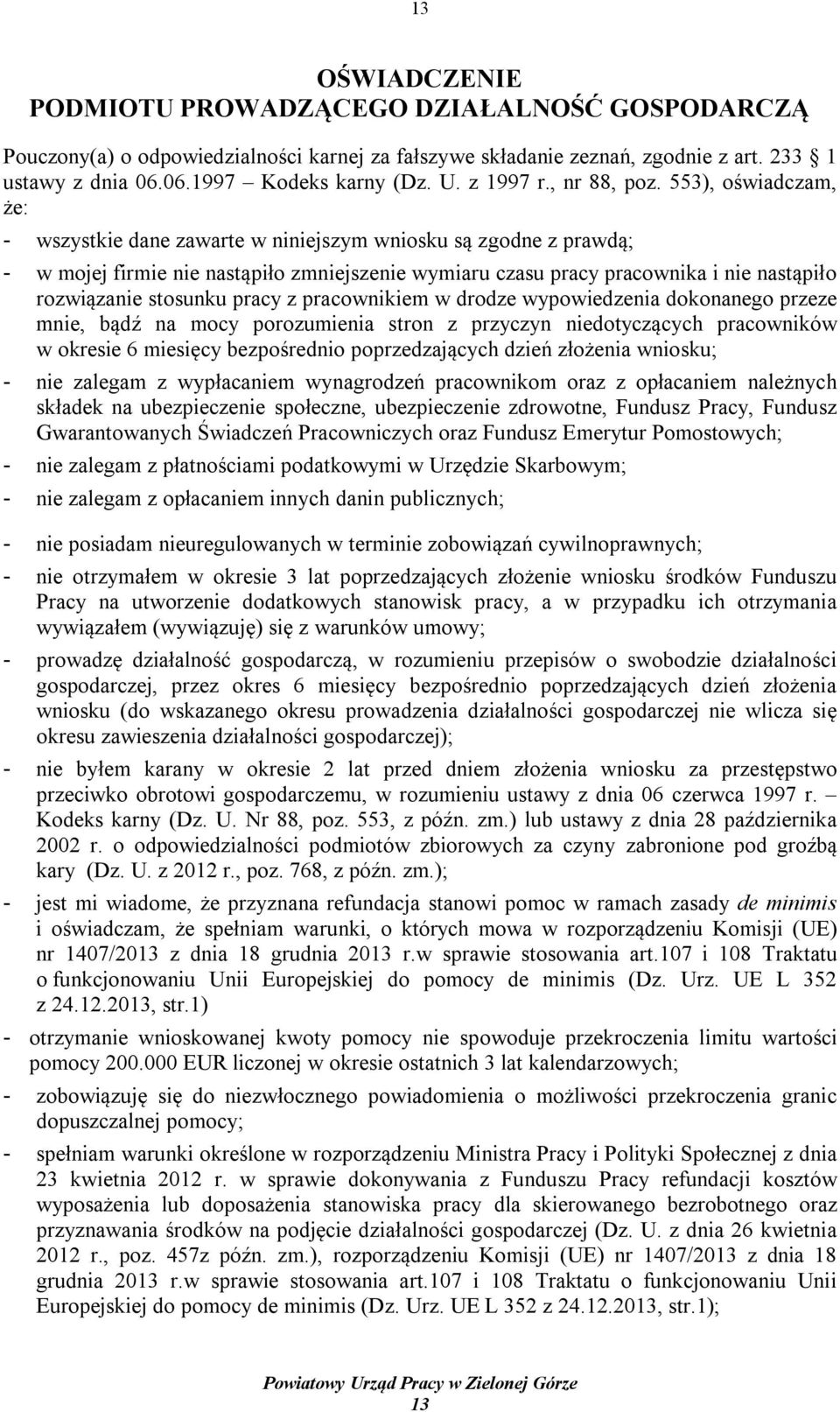 553), oświadczam, że: - wszystkie dane zawarte w niniejszym wniosku są zgodne z prawdą; - w mojej firmie nie nastąpiło zmniejszenie wymiaru czasu pracy pracownika i nie nastąpiło rozwiązanie stosunku