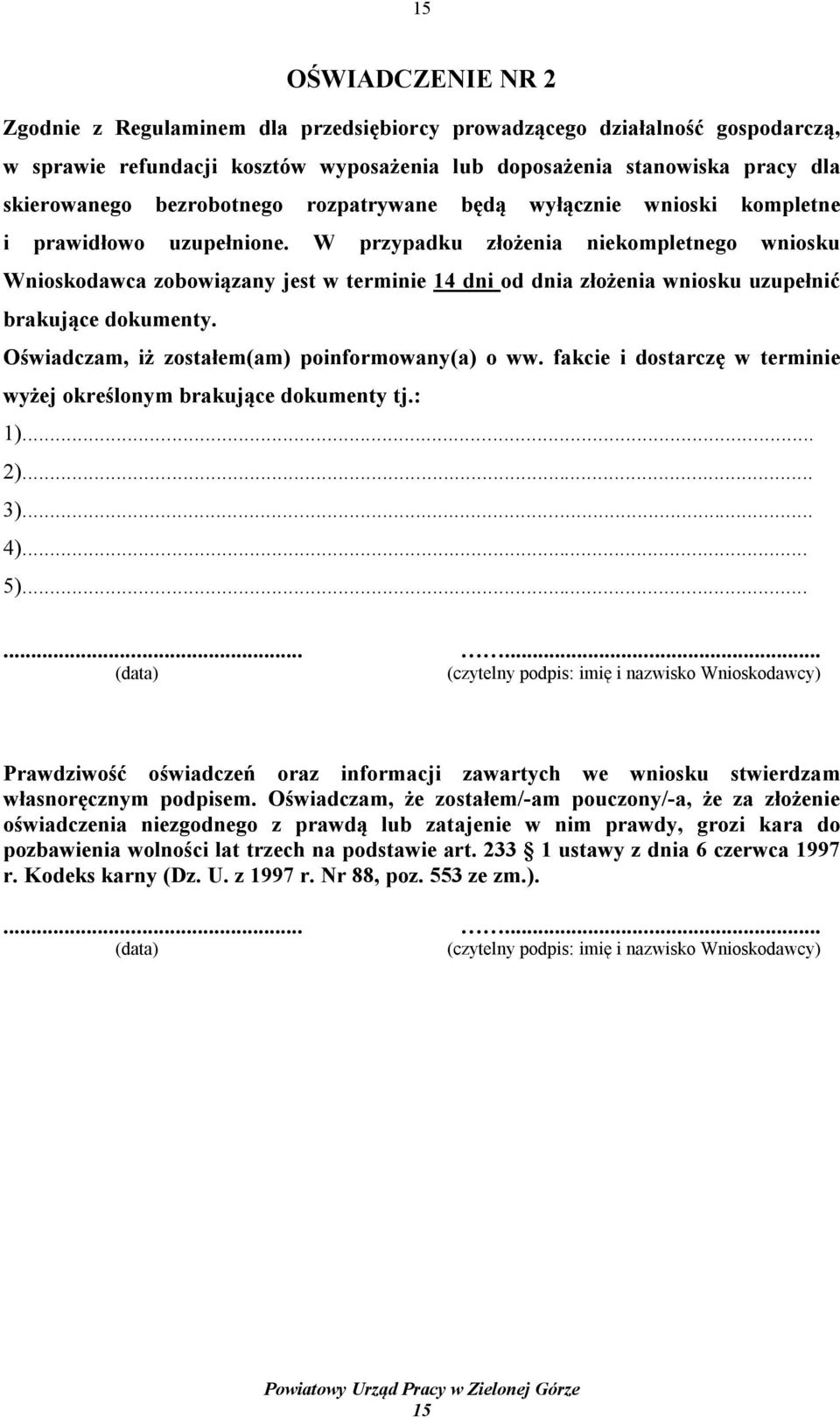 W przypadku złożenia niekompletnego wniosku Wnioskodawca zobowiązany jest w terminie 14 dni od dnia złożenia wniosku uzupełnić brakujące dokumenty. Oświadczam, iż zostałem(am) poinformowany(a) o ww.