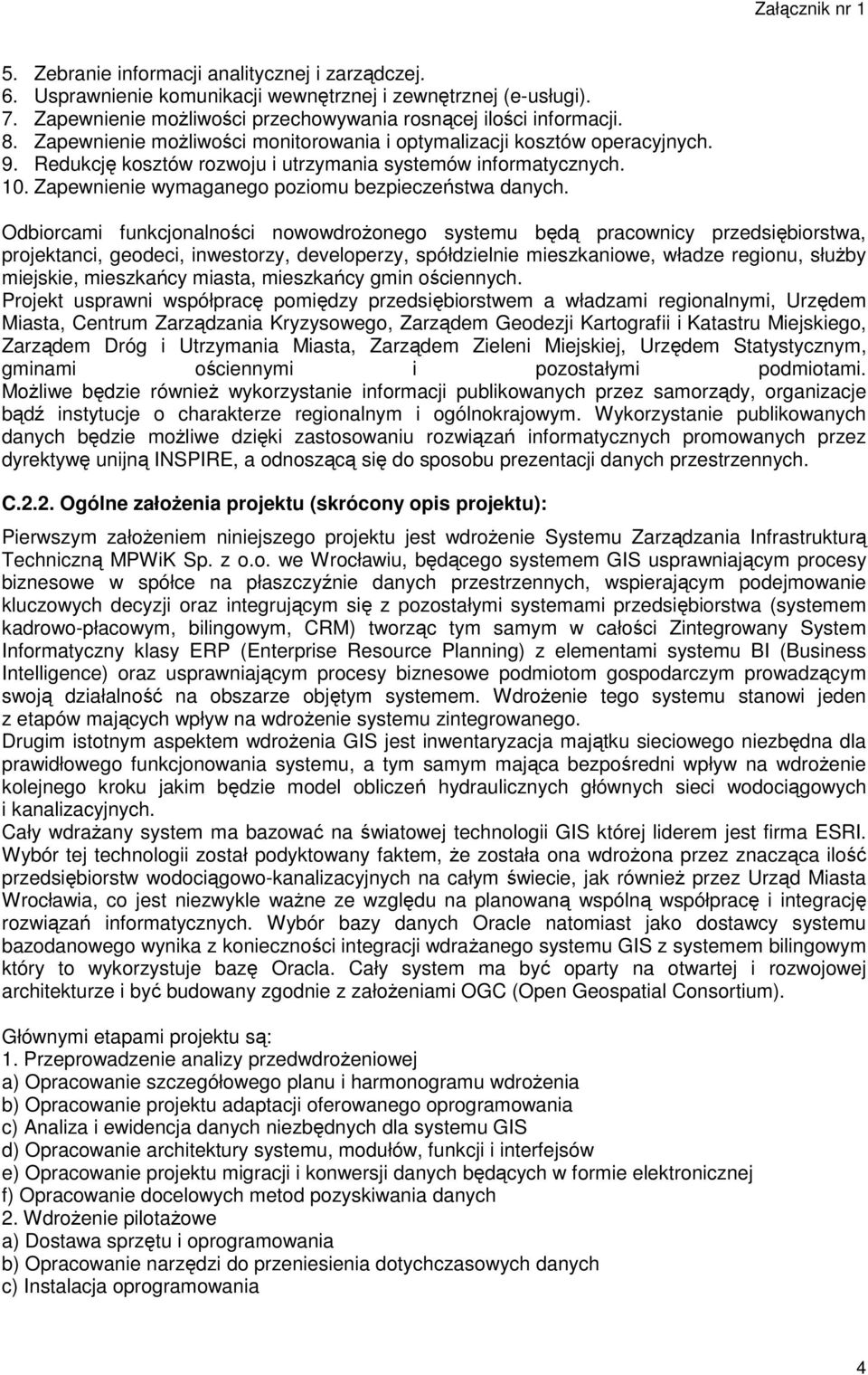 Odbiorcami funkcjonalności nowowdroŝonego systemu będą pracownicy przedsiębiorstwa, projektanci, geodeci, inwestorzy, developerzy, spółdzielnie mieszkaniowe, władze regionu, słuŝby miejskie,