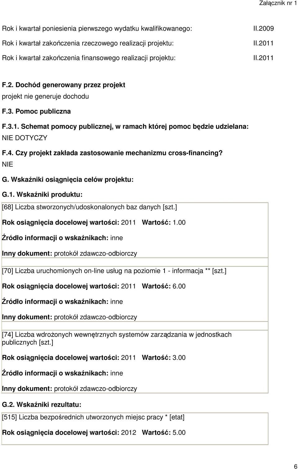 Czy projekt zakłada zastosowanie mechanizmu cross-financing? NIE G. Wskaźniki osiągnięcia celów projektu: G.1. Wskaźniki produktu: [68] Liczba stworzonych/udoskonalonych baz danych [szt.