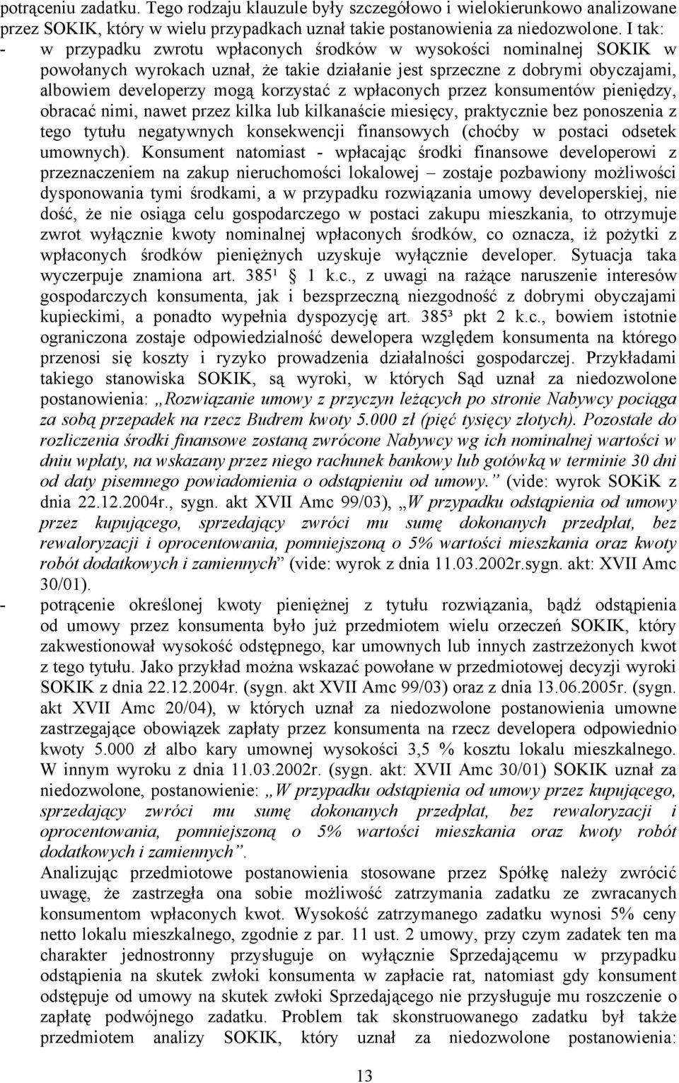 wpłaconych przez konsumentów pieniędzy, obracać nimi, nawet przez kilka lub kilkanaście miesięcy, praktycznie bez ponoszenia z tego tytułu negatywnych konsekwencji finansowych (choćby w postaci