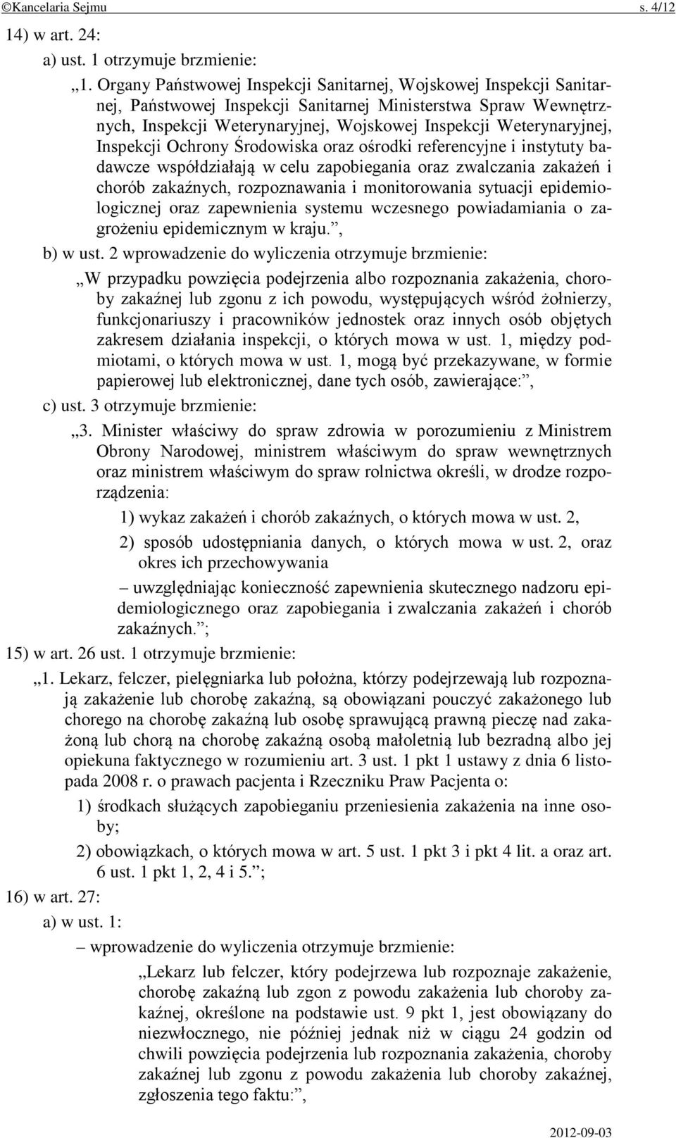 Inspekcji Ochrony Środowiska oraz ośrodki referencyjne i instytuty badawcze współdziałają w celu zapobiegania oraz zwalczania zakażeń i chorób zakaźnych, rozpoznawania i monitorowania sytuacji