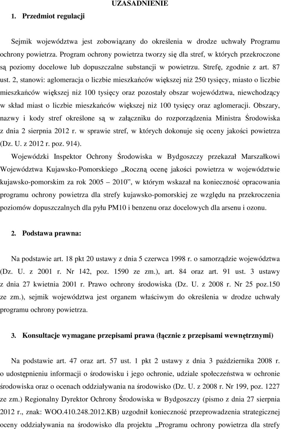 2, stanowi: aglomeracja o liczbie mieszkańców większej niŝ 250 tysięcy, miasto o liczbie mieszkańców większej niŝ 100 tysięcy oraz pozostały obszar województwa, niewchodzący w skład miast o liczbie