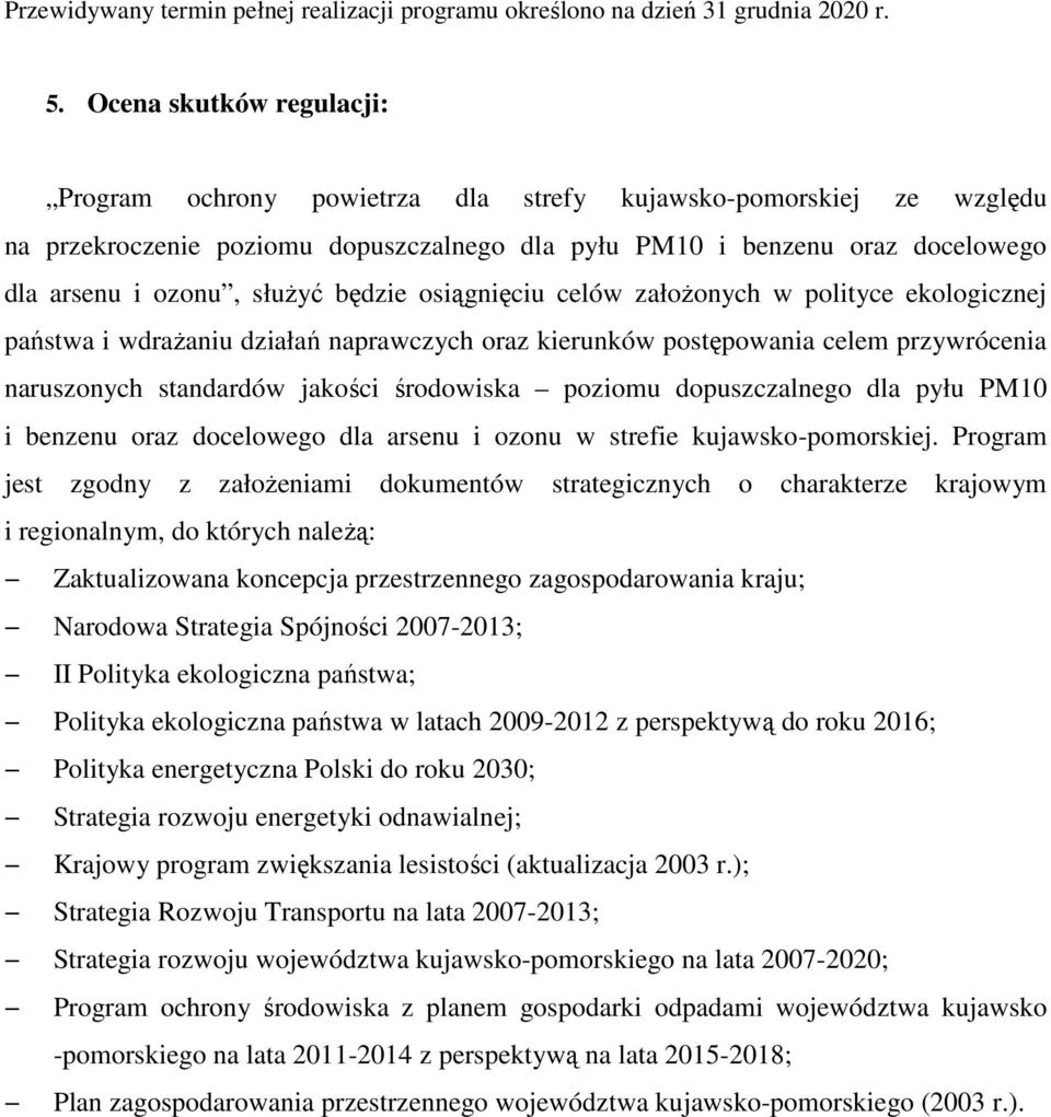 będzie osiągnięciu celów załoŝonych w polityce ekologicznej państwa i wdraŝaniu działań naprawczych oraz kierunków postępowania celem przywrócenia naruszonych standardów jakości środowiska poziomu