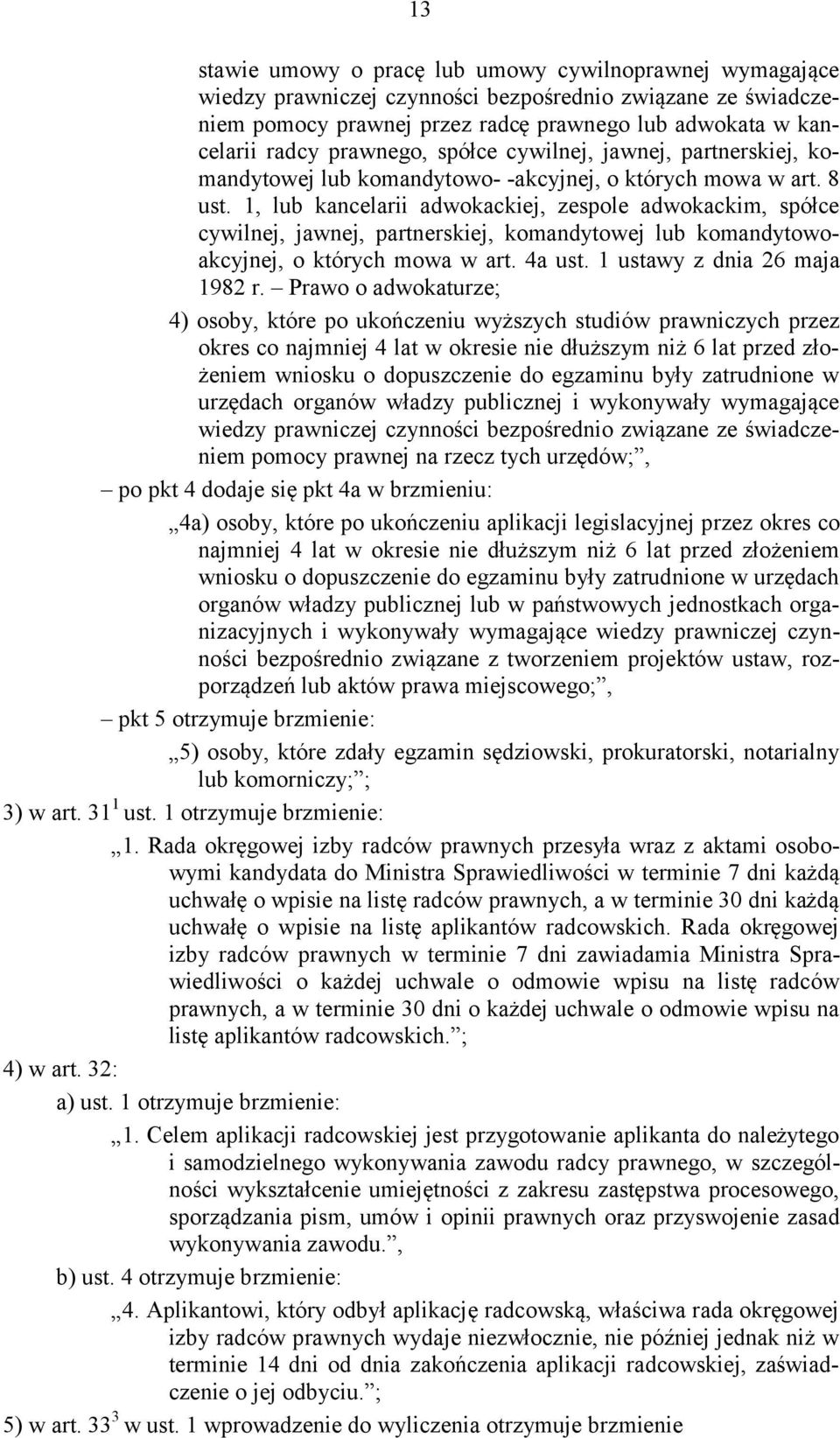 1, lub kancelarii adwokackiej, zespole adwokackim, spółce cywilnej, jawnej, partnerskiej, komandytowej lub komandytowoakcyjnej, o których mowa w art. 4a ust. 1 ustawy z dnia 26 maja 1982 r.