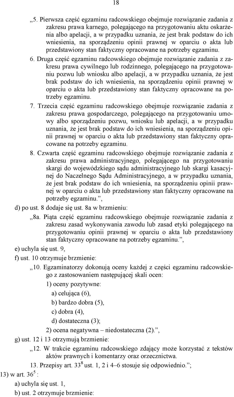 Druga część egzaminu radcowskiego obejmuje rozwiązanie zadania z zakresu prawa cywilnego lub rodzinnego, polegającego na przygotowaniu pozwu lub wniosku albo apelacji, a w przypadku uznania, że jest