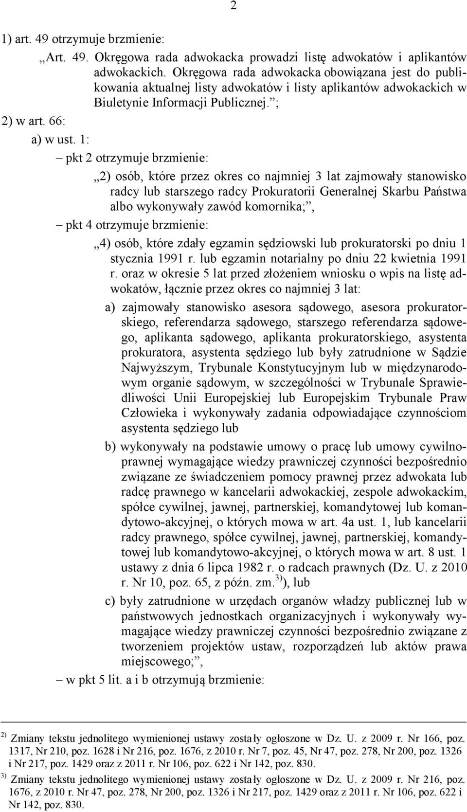 1: pkt 2 otrzymuje brzmienie: 2) osób, które przez okres co najmniej 3 lat zajmowały stanowisko radcy lub starszego radcy Prokuratorii Generalnej Skarbu Państwa albo wykonywały zawód komornika;, pkt