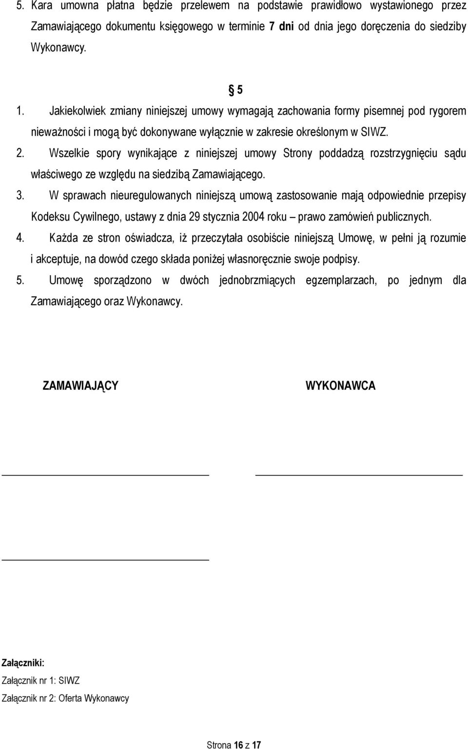 Wszelkie spory wynikające z niniejszej umowy Strony poddadzą rozstrzygnięciu sądu właściwego ze względu na siedzibą Zamawiającego. 3.