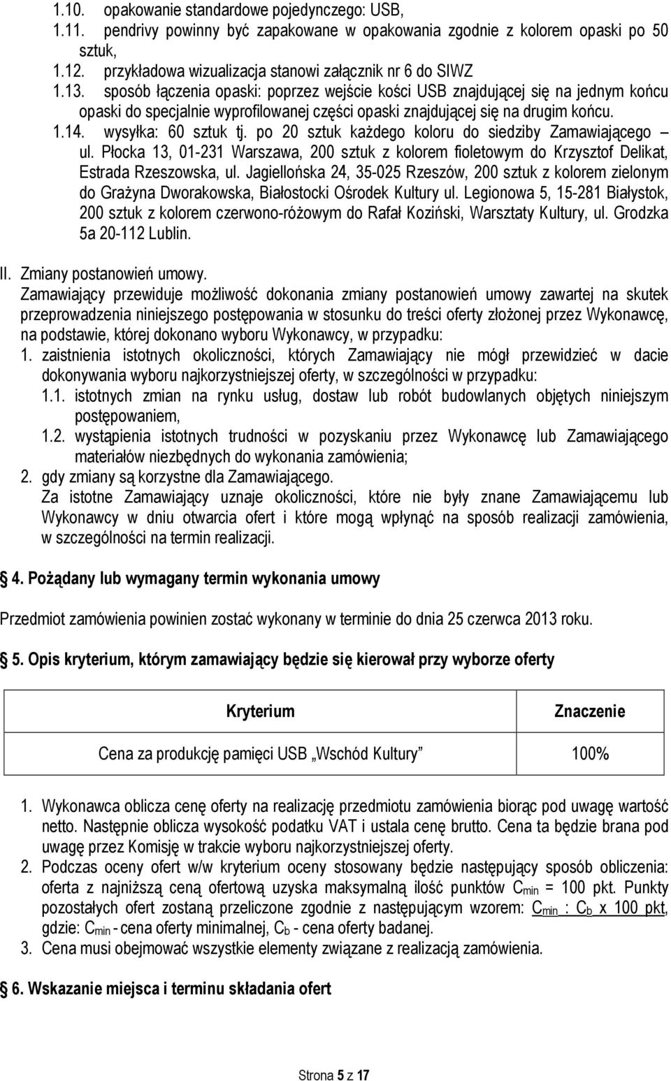 sposób łączenia opaski: poprzez wejście kości USB znajdującej się na jednym końcu opaski do specjalnie wyprofilowanej części opaski znajdującej się na drugim końcu. 1.14. wysyłka: 60 sztuk tj.