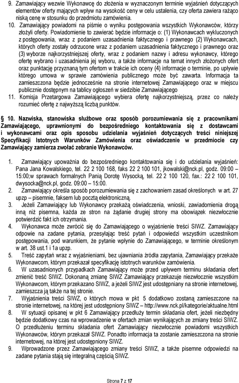 Powiadomienie to zawierać będzie informacje o: (1) Wykonawcach wykluczonych z postępowania, wraz z podaniem uzasadnienia faktycznego i prawnego (2) Wykonawcach, których oferty zostały odrzucone wraz