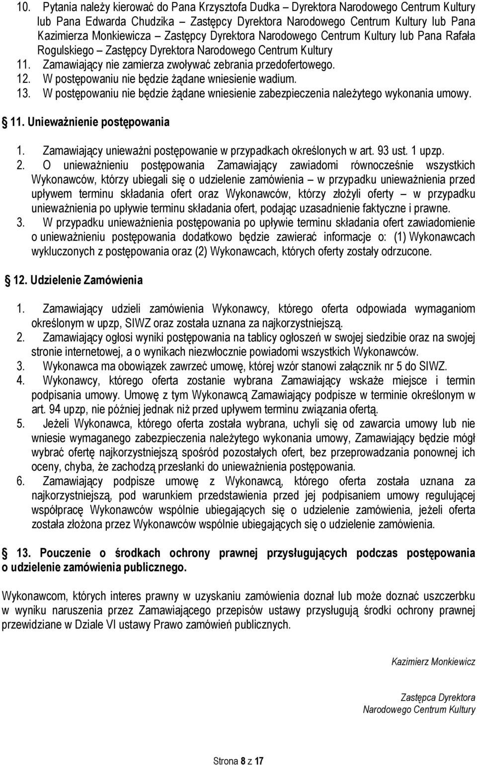 W postępowaniu nie będzie żądane wniesienie wadium. 13. W postępowaniu nie będzie żądane wniesienie zabezpieczenia należytego wykonania umowy. 11. Unieważnienie postępowania 1.