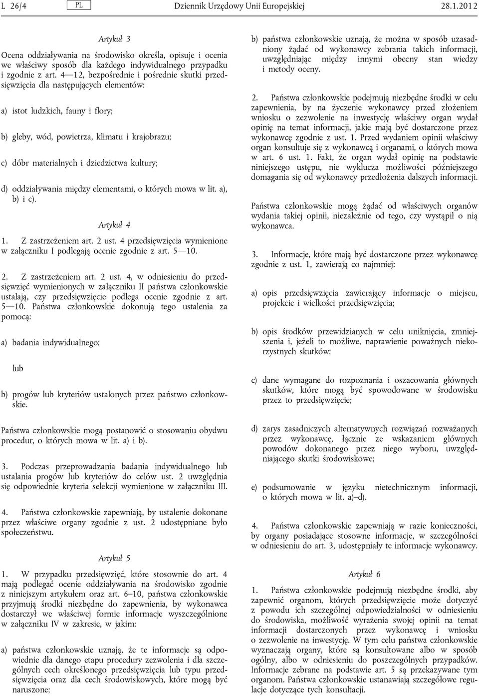 kultury; d) oddziaływania między elementami, o których mowa w lit. a), b) i c). Artykuł 4 1. Z zastrzeżeniem art. 2 ust. 4 przedsięwzięcia wymienione w załączniku I podlegają ocenie zgodnie z art.